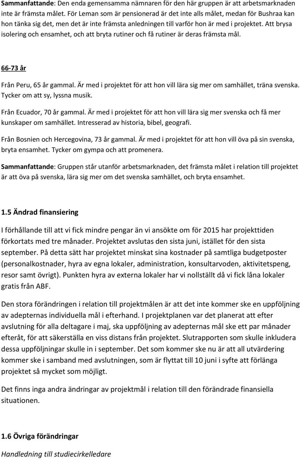 Att brysa isolering och ensamhet, och att bryta rutiner och få rutiner är deras främsta mål. 66-73 år Från Peru, 65 år gammal.