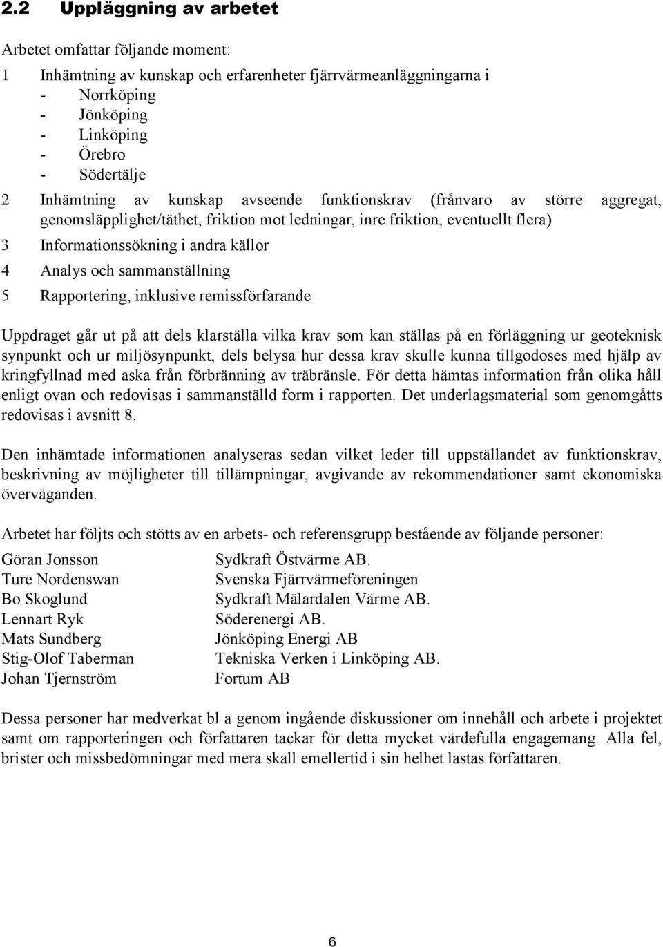 Analys och sammanställning 5 Rapportering, inklusive remissförfarande Uppdraget går ut på att dels klarställa vilka krav som kan ställas på en förläggning ur geoteknisk synpunkt och ur miljösynpunkt,