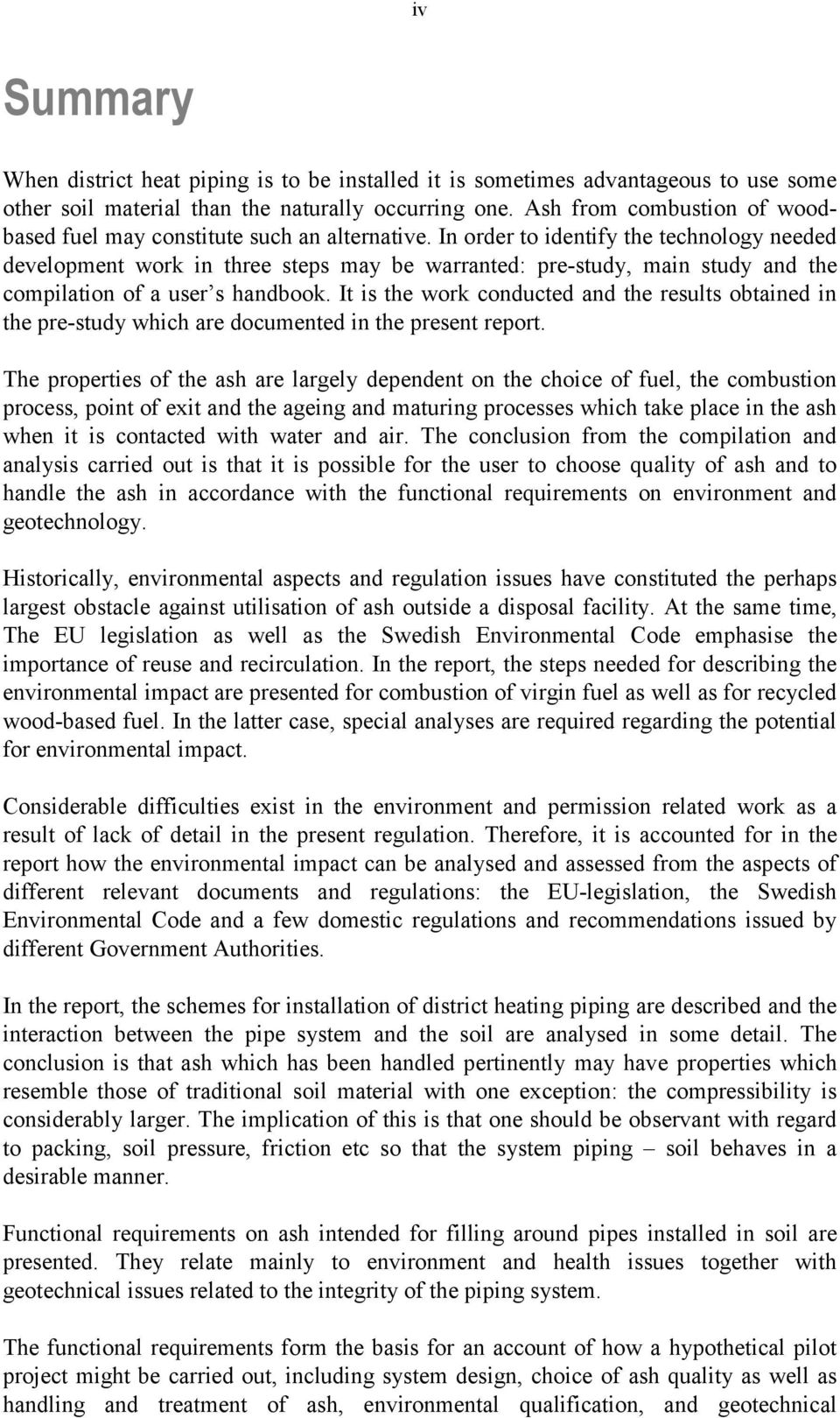 In order to identify the technology needed development work in three steps may be warranted: pre-study, main study and the compilation of a user s handbook.