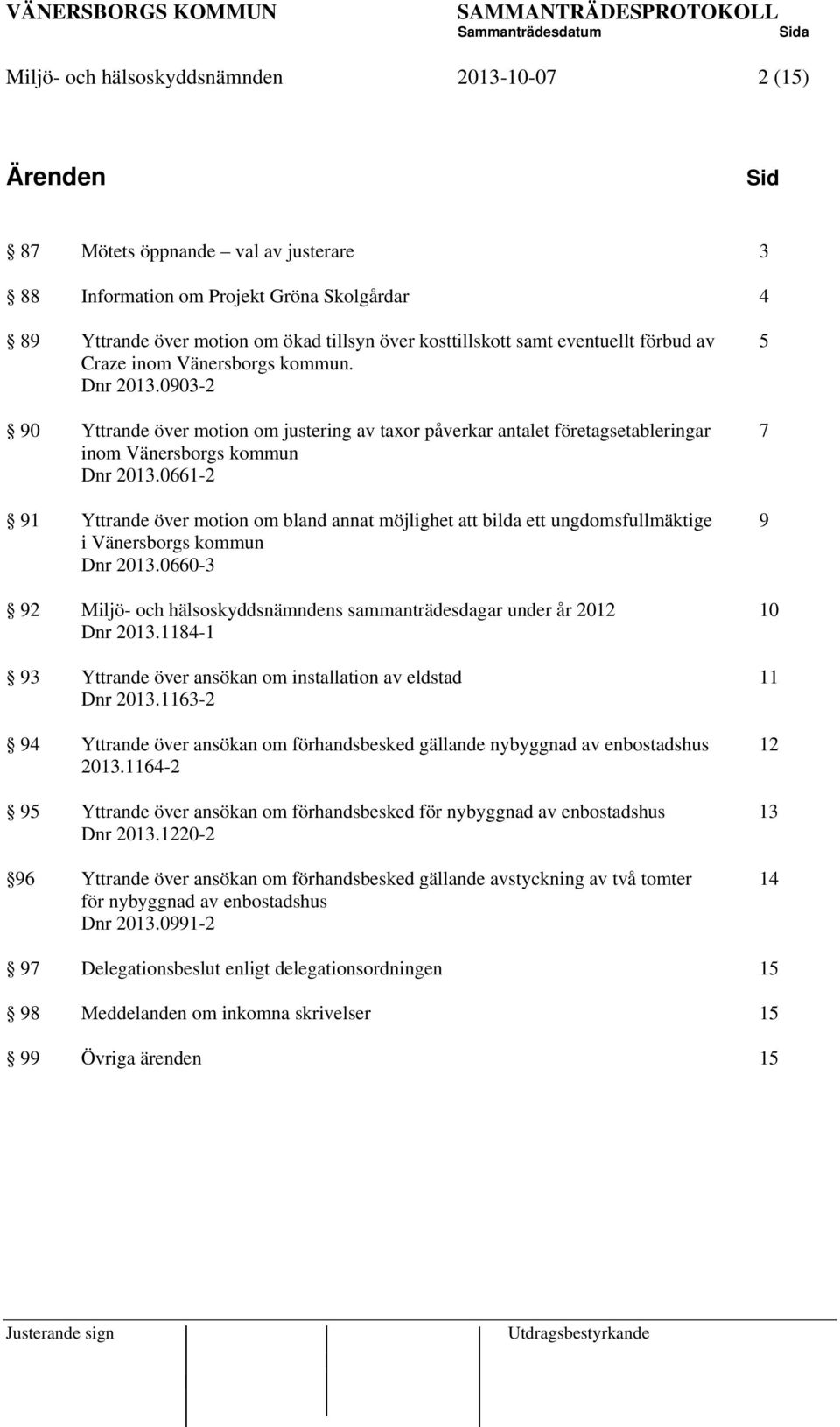 0903-2 90 Yttrande över motion om justering av taxor påverkar antalet företagsetableringar 7 inom Vänersborgs kommun Dnr 2013.