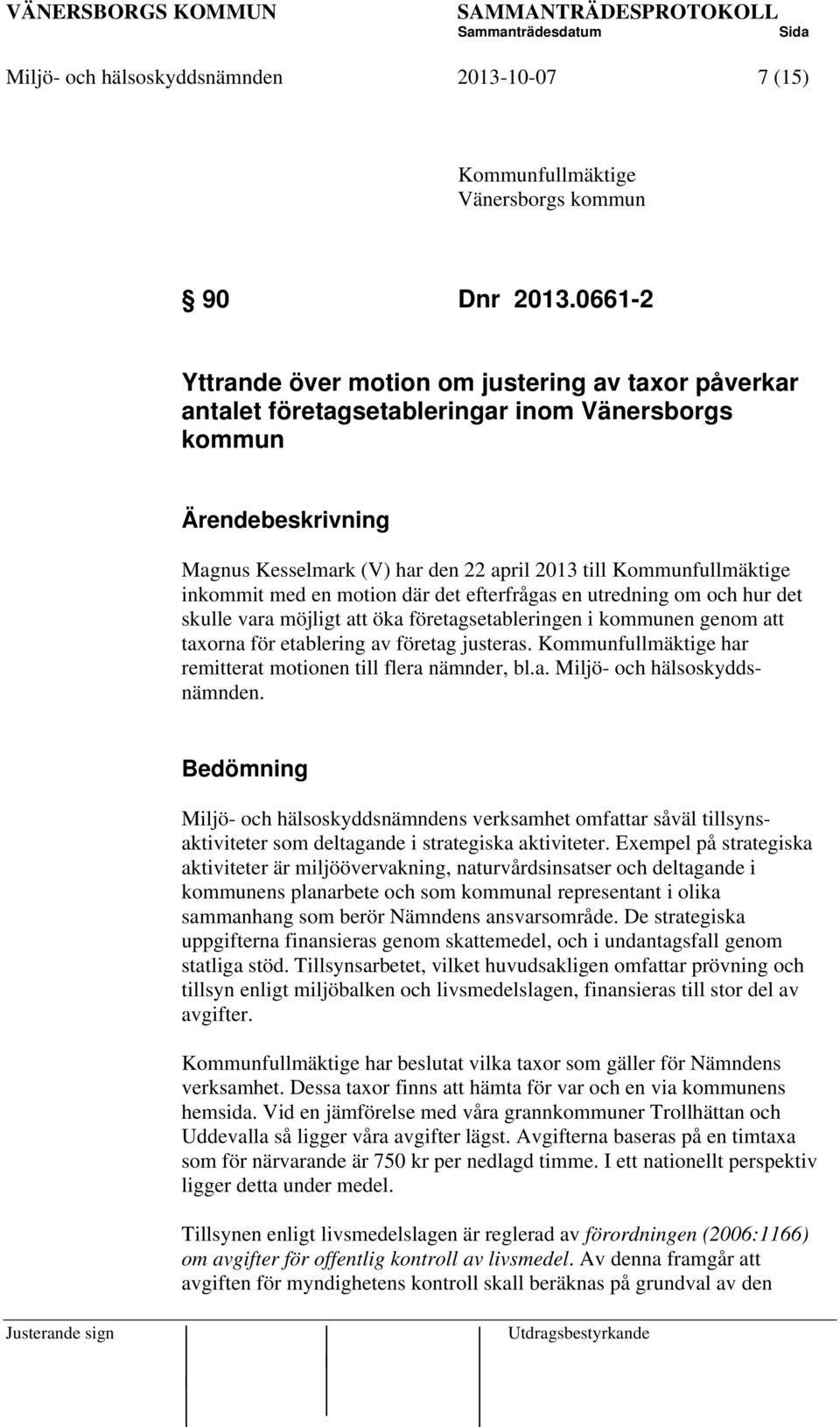 inkommit med en motion där det efterfrågas en utredning om och hur det skulle vara möjligt att öka företagsetableringen i kommunen genom att taxorna för etablering av företag justeras.