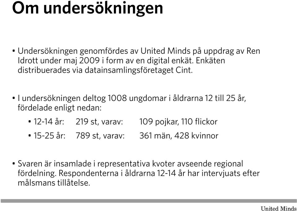 I undersökningen deltog 1008 ungdomar i åldrarna 12 till 25 år, fördelade enligt nedan: 12-14 år: 219 st, varav: 109 pojkar, 110