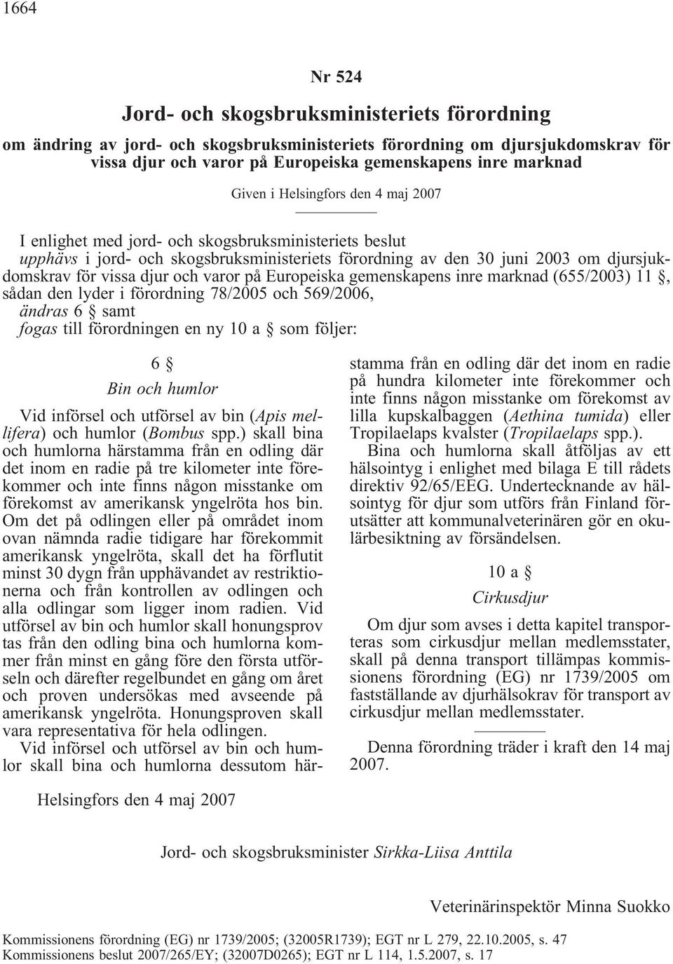 och varor på Europeiska gemenskapens inre marknad (655/2003) 11, sådan den lyder i förordning 78/2005 och 569/2006, ändras 6 samt fogas till förordningen en ny 10 a som följer: 6 Bin och humlor Vid