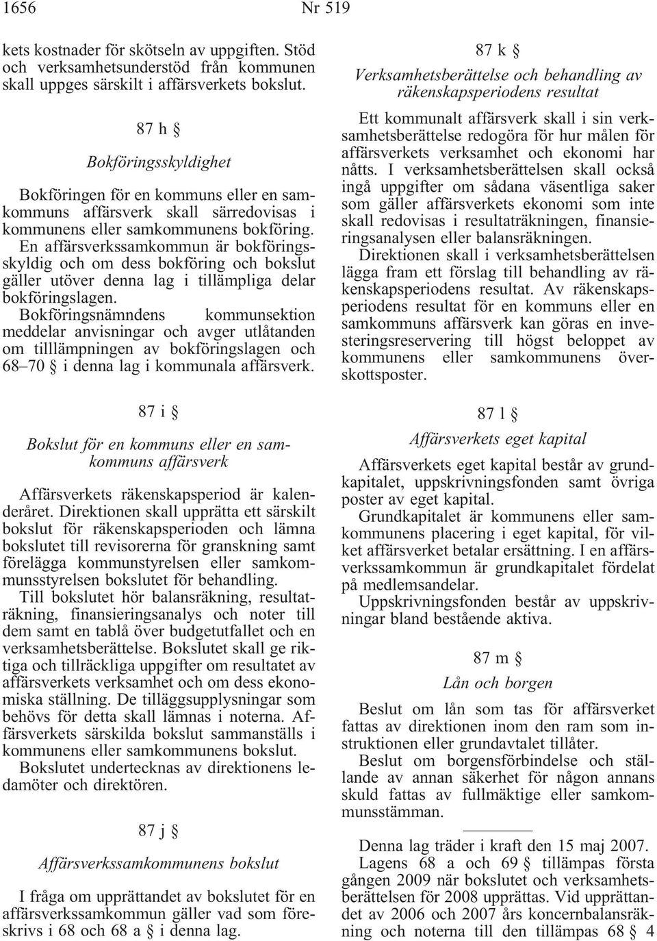 En affärsverkssamkommun är bokföringsskyldig och om dess bokföring och bokslut gäller utöver denna lag i tillämpliga delar bokföringslagen.