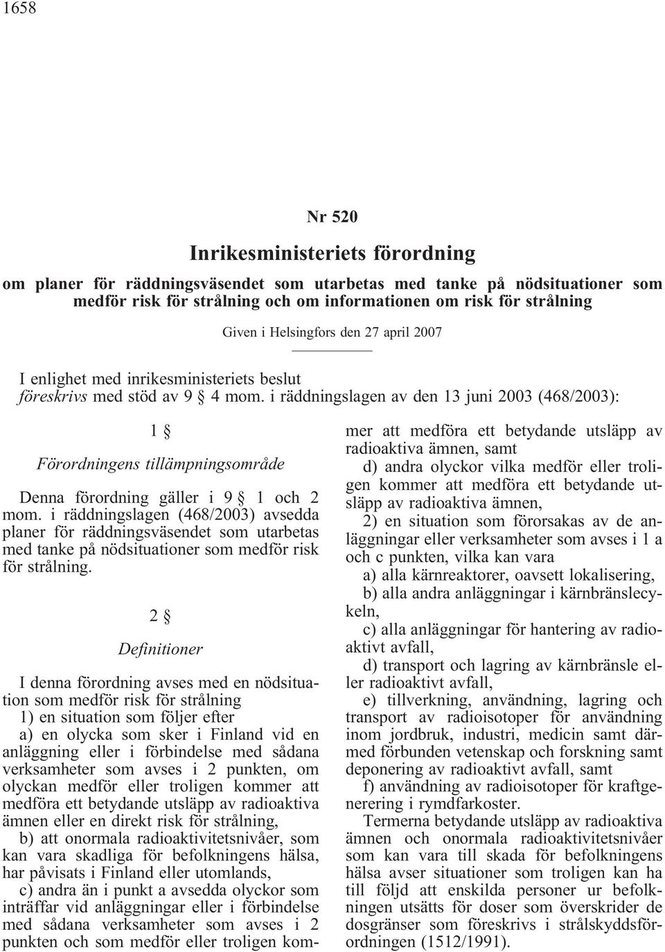 i räddningslagen av den 13 juni 2003 (468/2003): 1 Förordningens tillämpningsområde Denna förordning gäller i 9 1 och 2 mom.