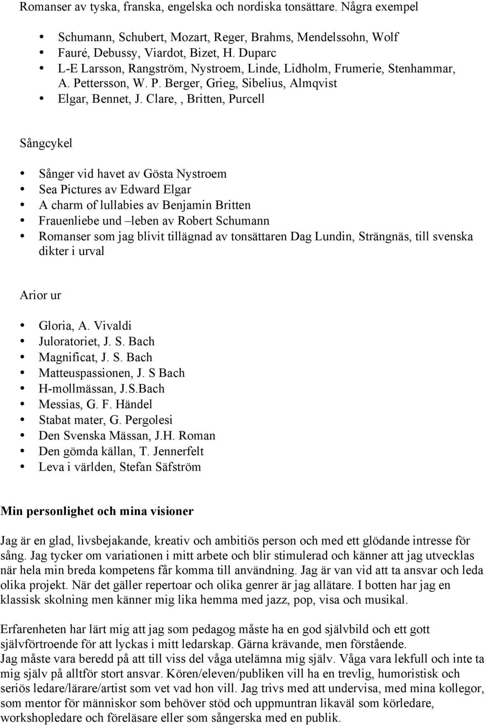 Clare,, Britten, Purcell Sångcykel Sånger vid havet av Gösta Nystroem Sea Pictures av Edward Elgar A charm of lullabies av Benjamin Britten Frauenliebe und leben av Robert Schumann Romanser som jag