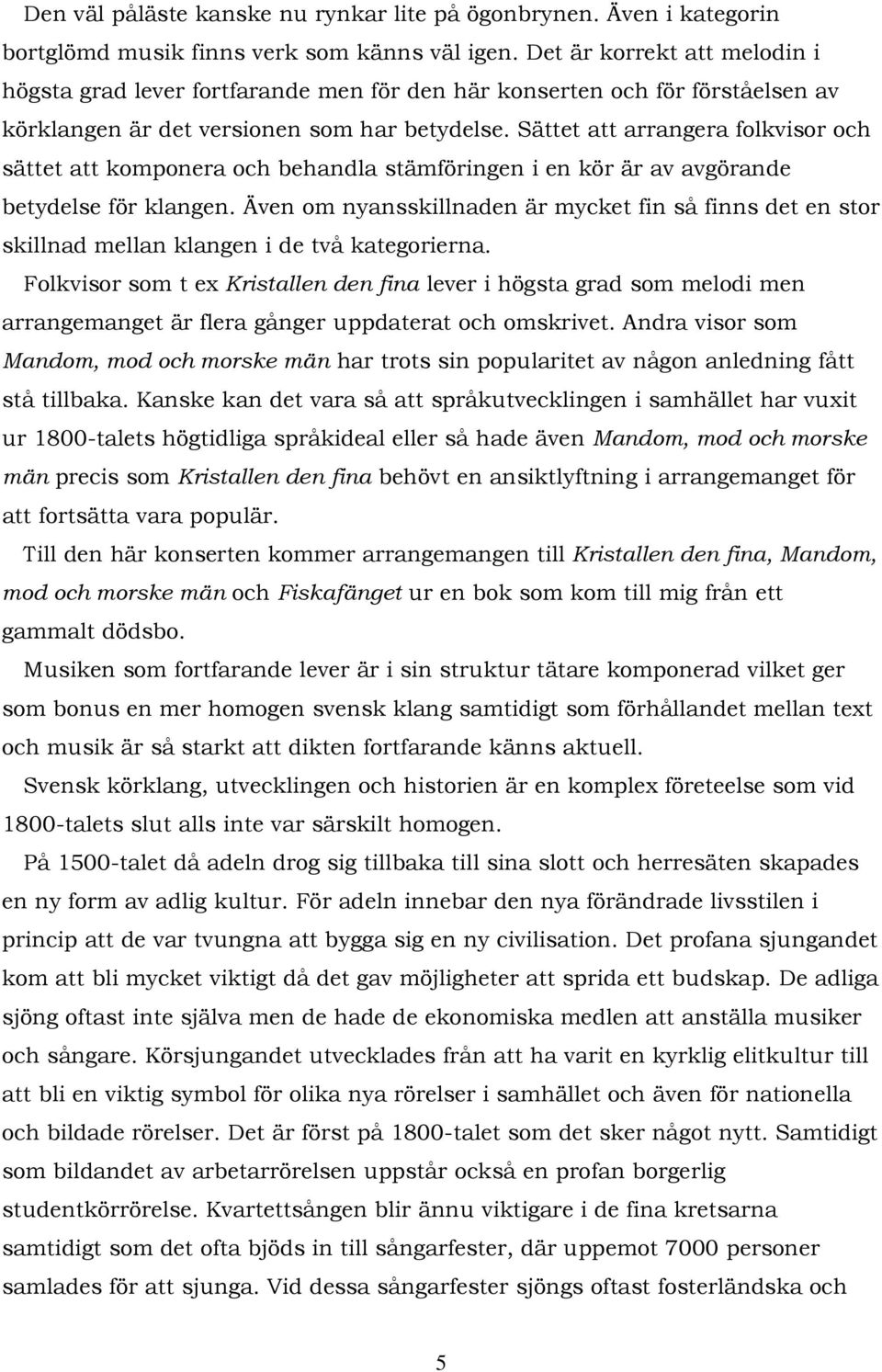 Sättet att arrangera folkvisor och sättet att komponera och behandla stämföringen i en kör är av avgörande betydelse för klangen.