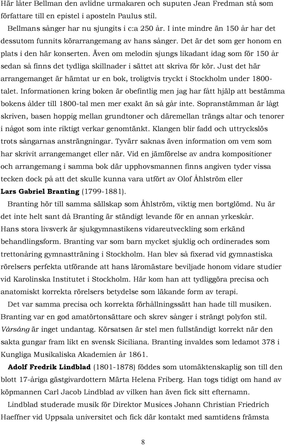 Även om melodin sjungs likadant idag som för 150 år sedan så finns det tydliga skillnader i sättet att skriva för kör.