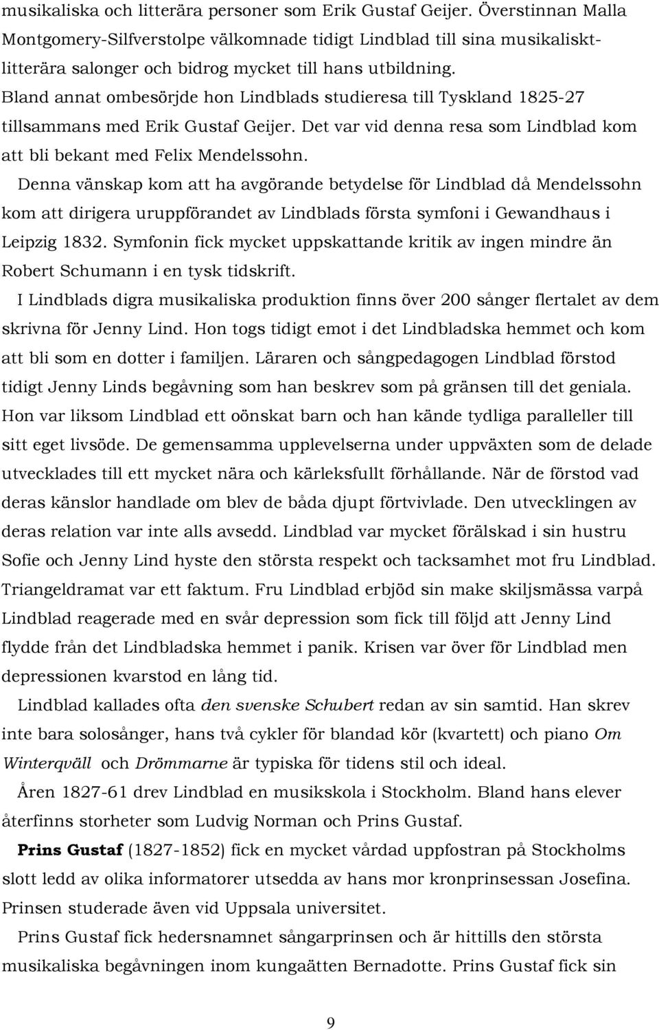 Bland annat ombesörjde hon Lindblads studieresa till Tyskland 1825-27 tillsammans med Erik Gustaf Geijer. Det var vid denna resa som Lindblad kom att bli bekant med Felix Mendelssohn.