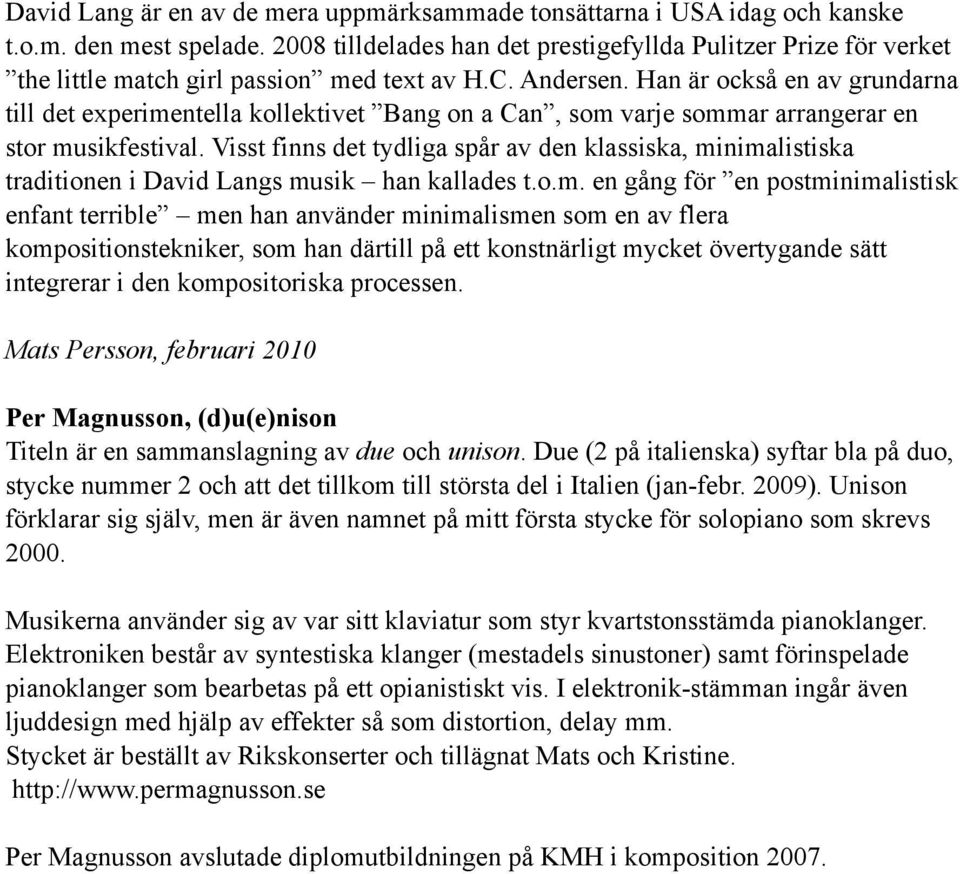 Han är också en av grundarna till det experimentella kollektivet Bang on a Can, som varje sommar arrangerar en stor musikfestival.