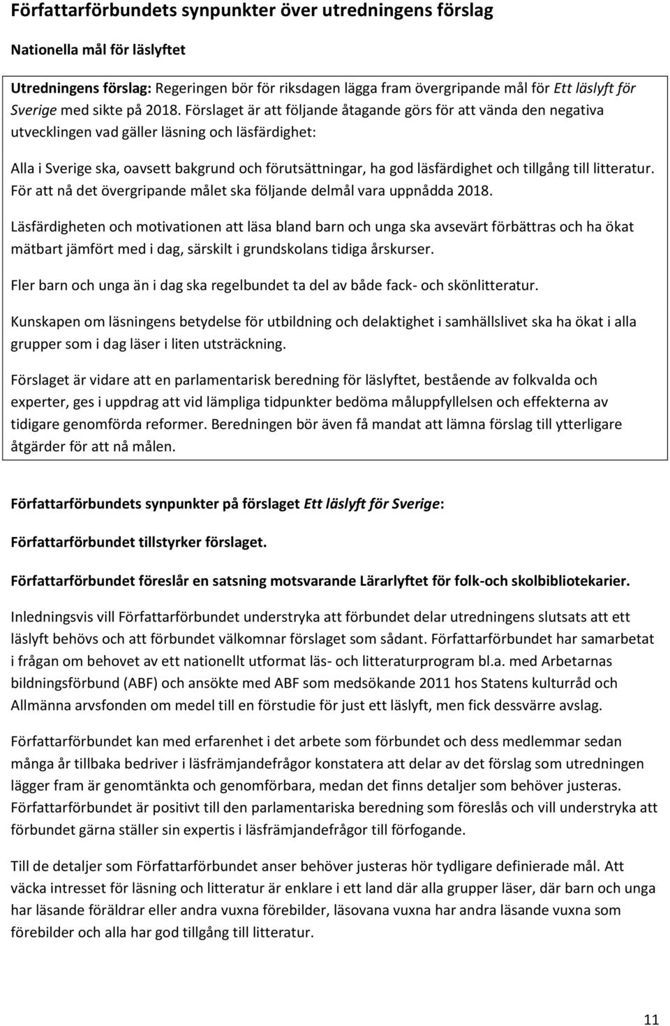 Förslaget är att följande åtagande görs för att vända den negativa utvecklingen vad gäller läsning och läsfärdighet: Alla i Sverige ska, oavsett bakgrund och förutsättningar, ha god läsfärdighet och