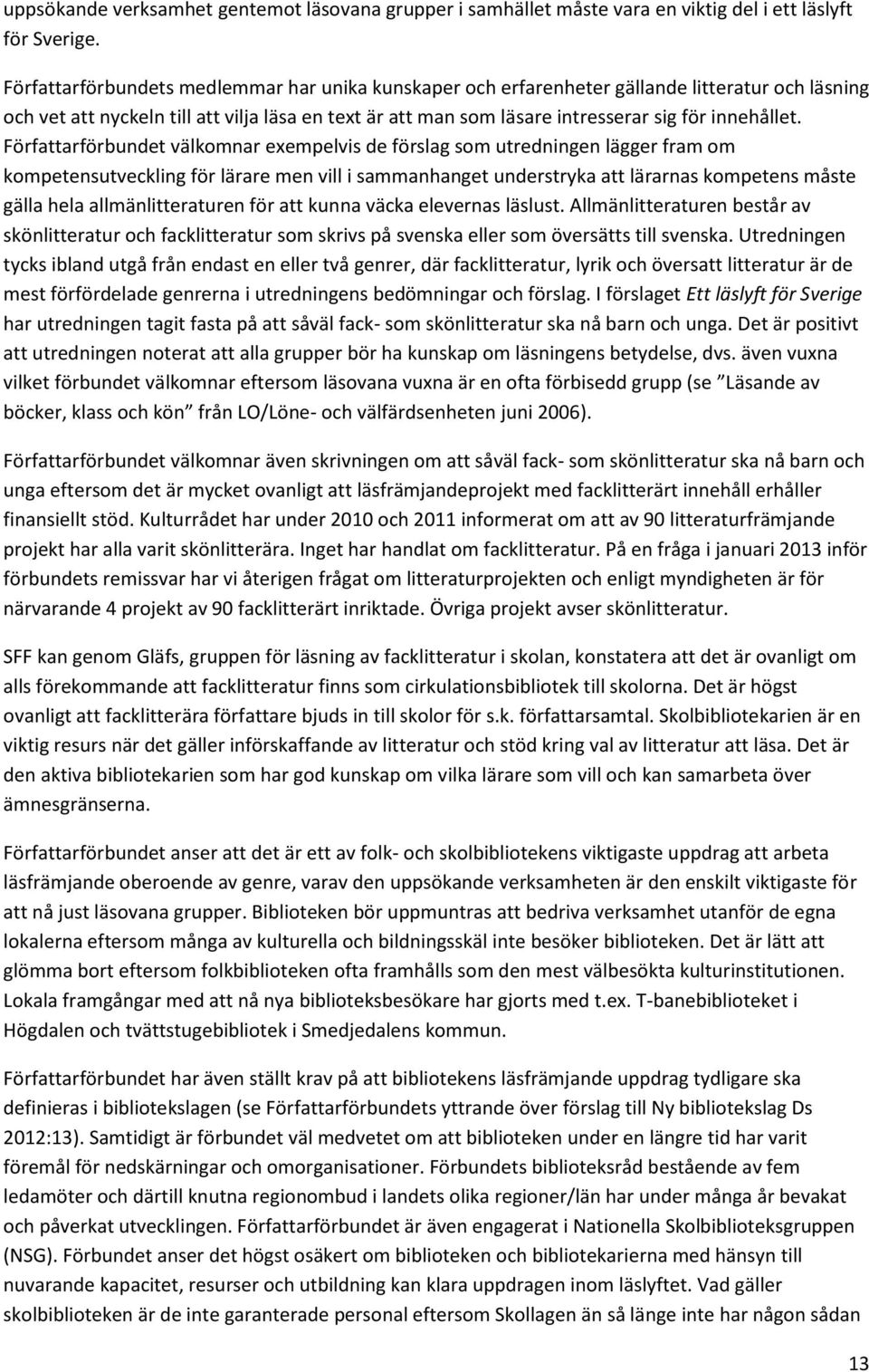 Författarförbundet välkomnar exempelvis de förslag som utredningen lägger fram om kompetensutveckling för lärare men vill i sammanhanget understryka att lärarnas kompetens måste gälla hela
