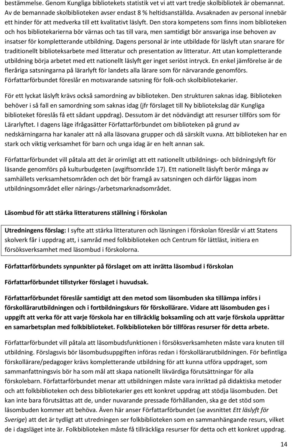 Den stora kompetens som finns inom biblioteken och hos bibliotekarierna bör värnas och tas till vara, men samtidigt bör ansvariga inse behoven av insatser för kompletterande utbildning.