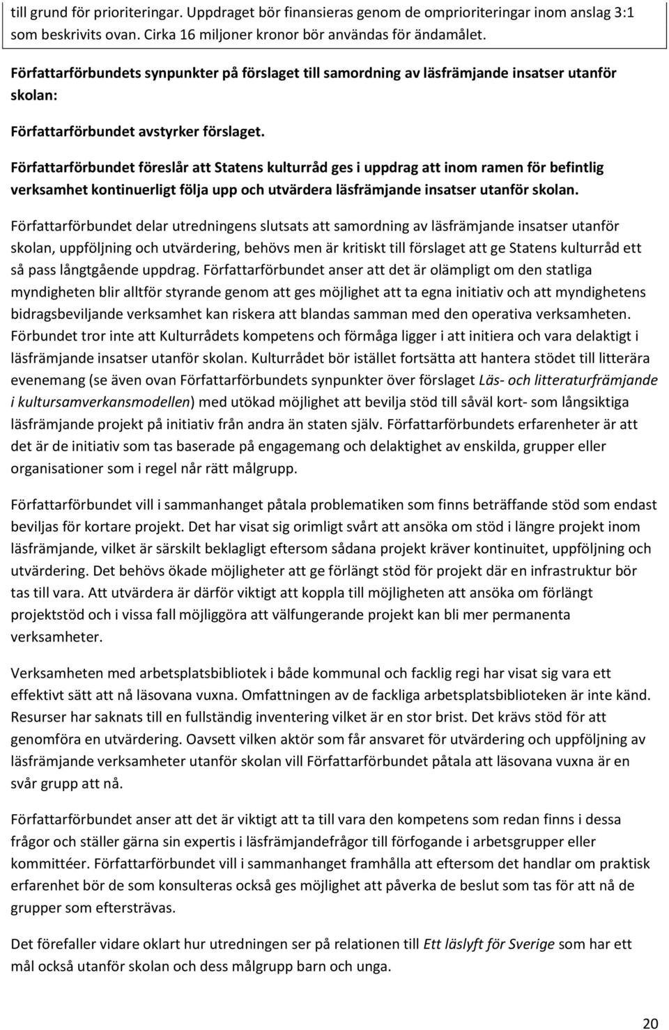 Författarförbundet föreslår att Statens kulturråd ges i uppdrag att inom ramen för befintlig verksamhet kontinuerligt följa upp och utvärdera läsfrämjande insatser utanför skolan.