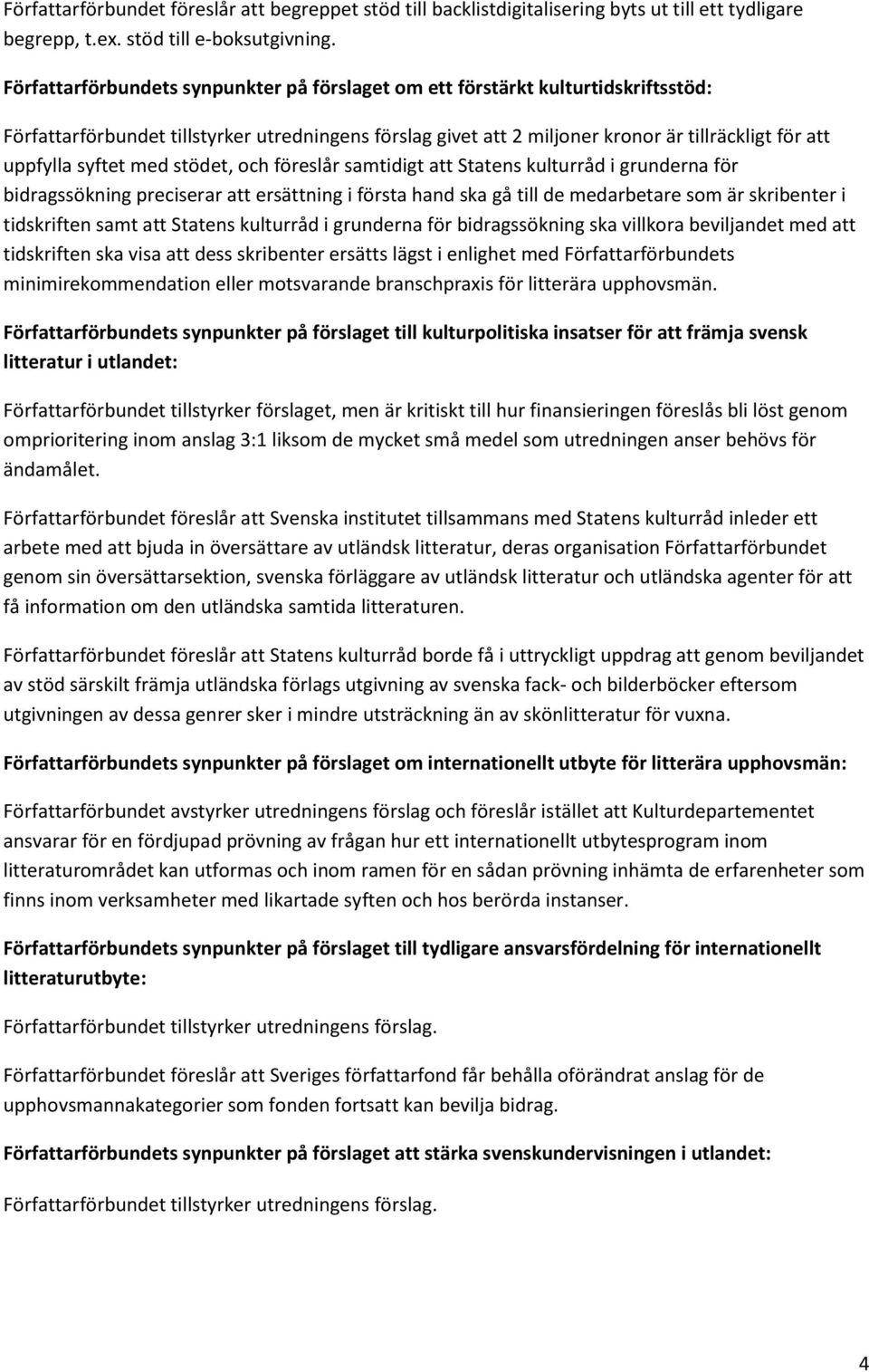 syftet med stödet, och föreslår samtidigt att Statens kulturråd i grunderna för bidragssökning preciserar att ersättning i första hand ska gå till de medarbetare som är skribenter i tidskriften samt