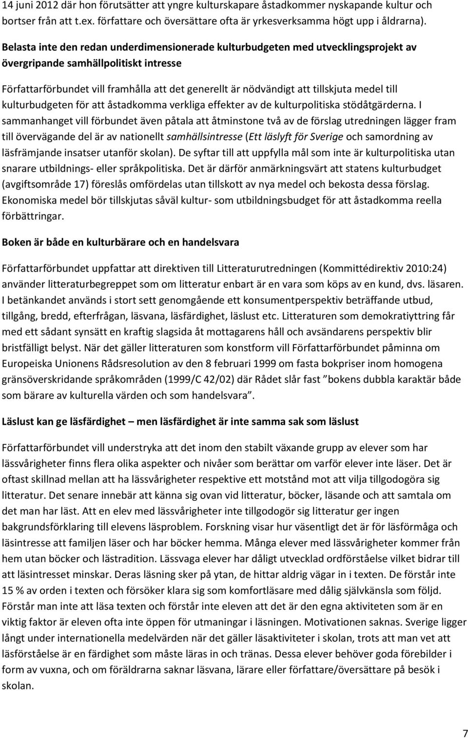 tillskjuta medel till kulturbudgeten för att åstadkomma verkliga effekter av de kulturpolitiska stödåtgärderna.