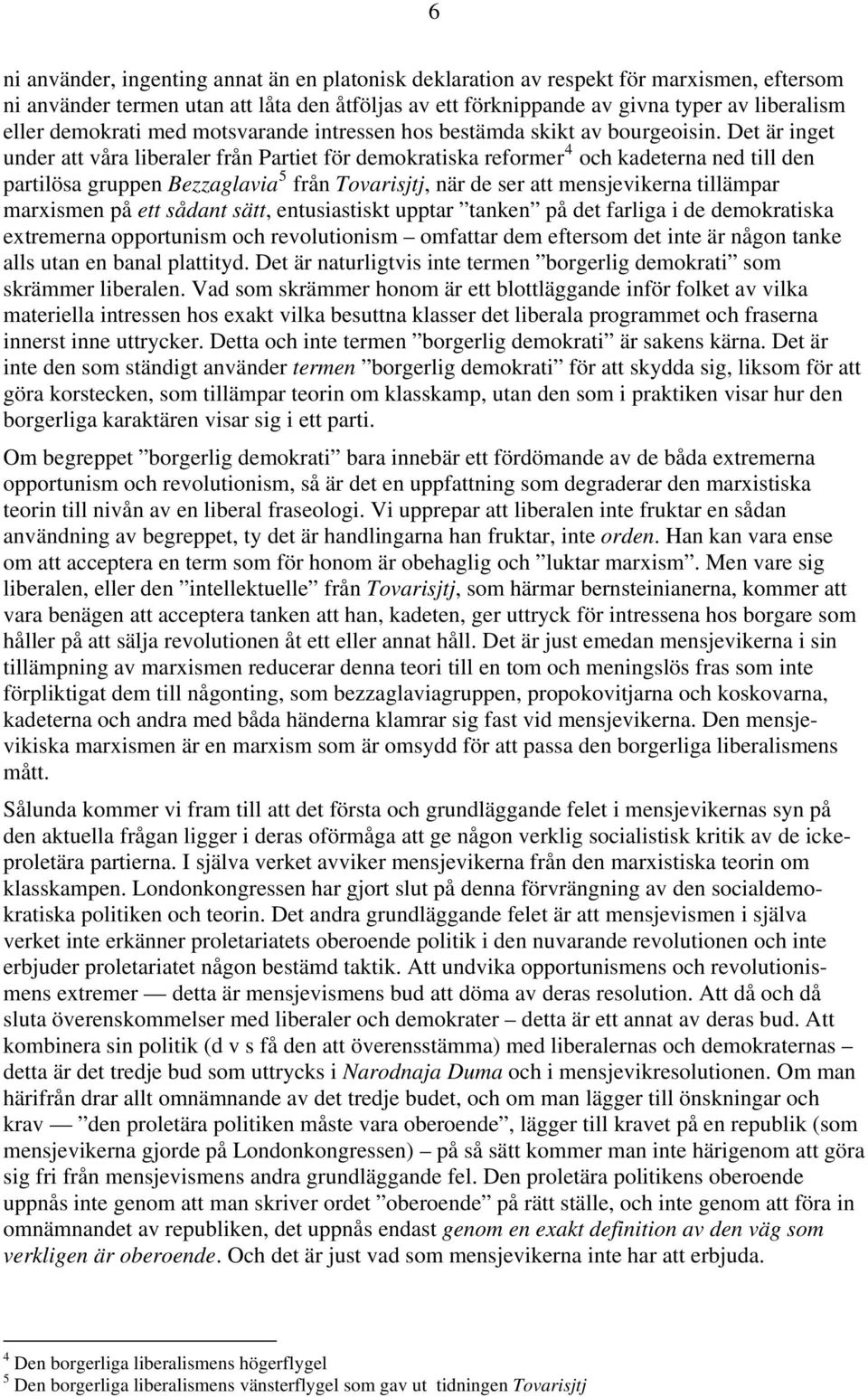 Det är inget under att våra liberaler från Partiet för demokratiska reformer 4 och kadeterna ned till den partilösa gruppen Bezzaglavia 5 från Tovarisjtj, när de ser att mensjevikerna tillämpar