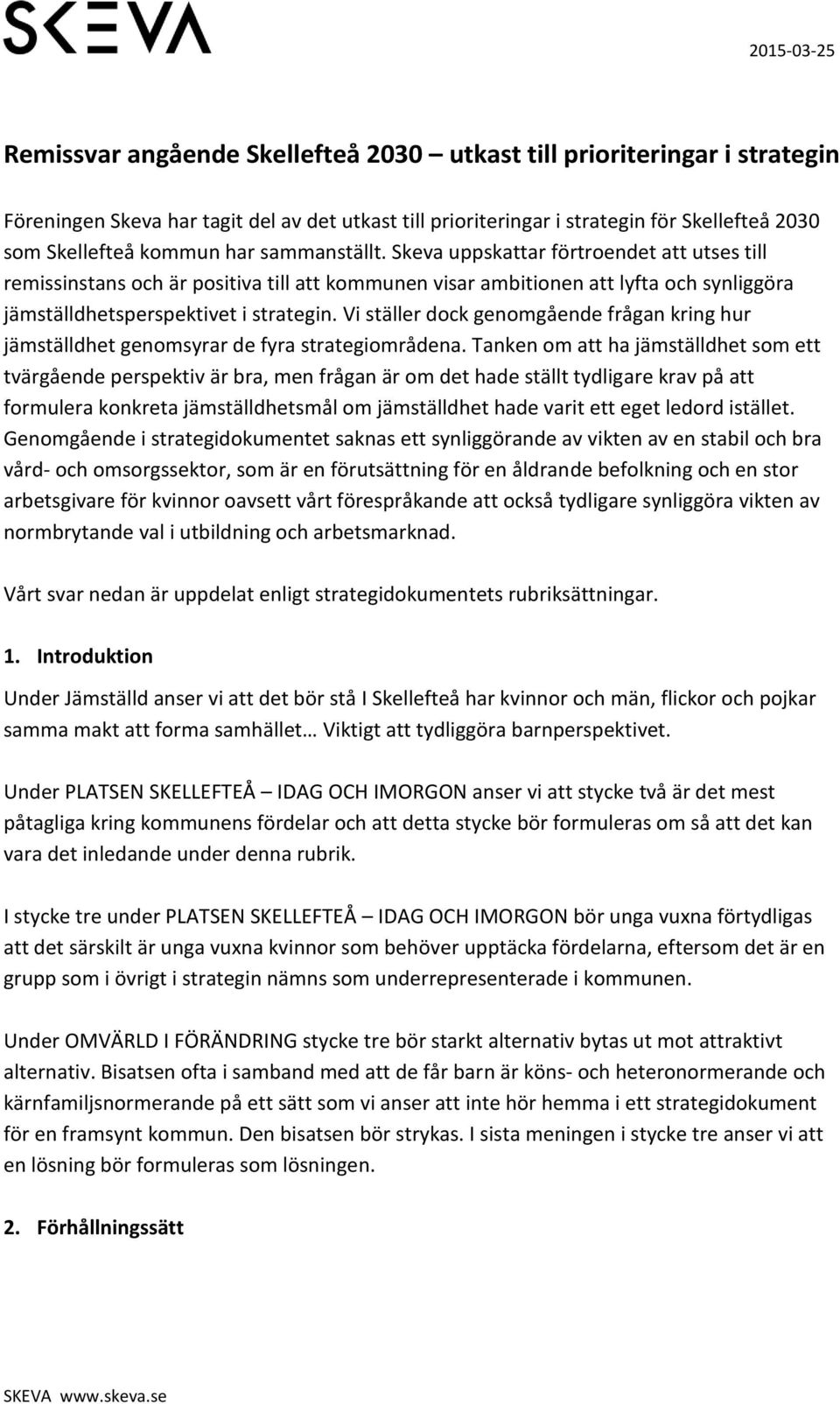 Vi ställer dock genomgående frågan kring hur jämställdhet genomsyrar de fyra strategiområdena.