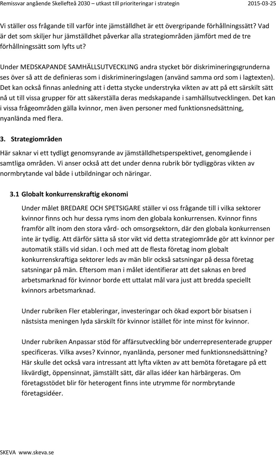 Under MEDSKAPANDE SAMHÄLLSUTVECKLING andra stycket bör diskrimineringsgrunderna ses över så att de definieras som i diskrimineringslagen (använd samma ord som i lagtexten).