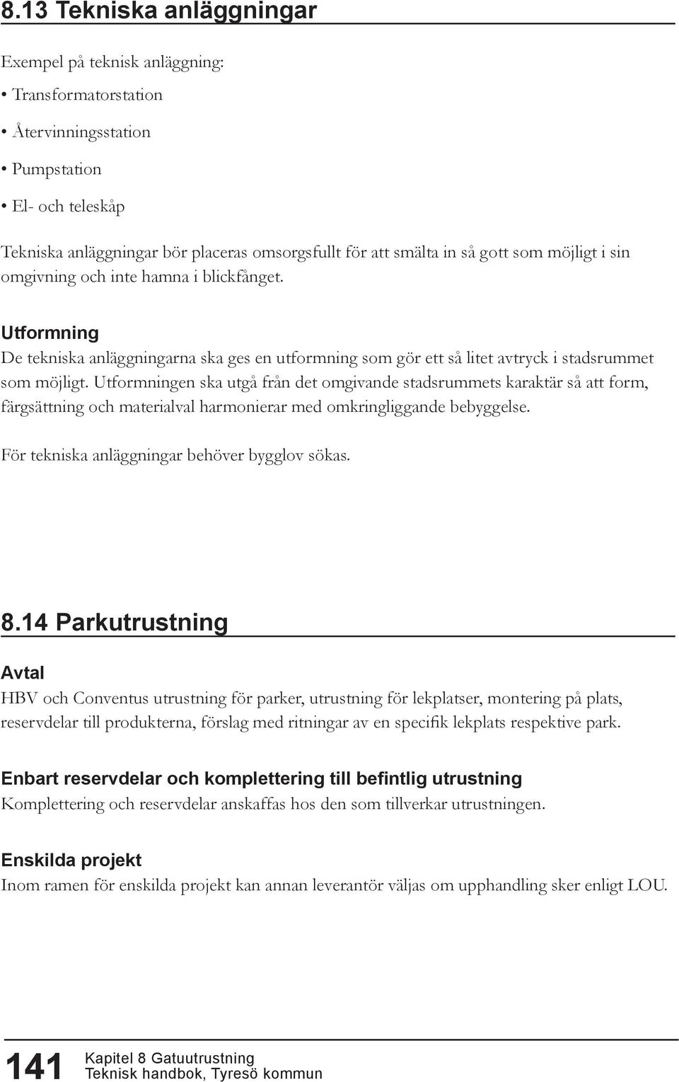 Utformningen ska utgå från det omgivande stadsrummets karaktär så att form, färgsättning och materialval harmonierar med omkringliggande bebyggelse. För tekniska anläggningar behöver bygglov sökas. 8.