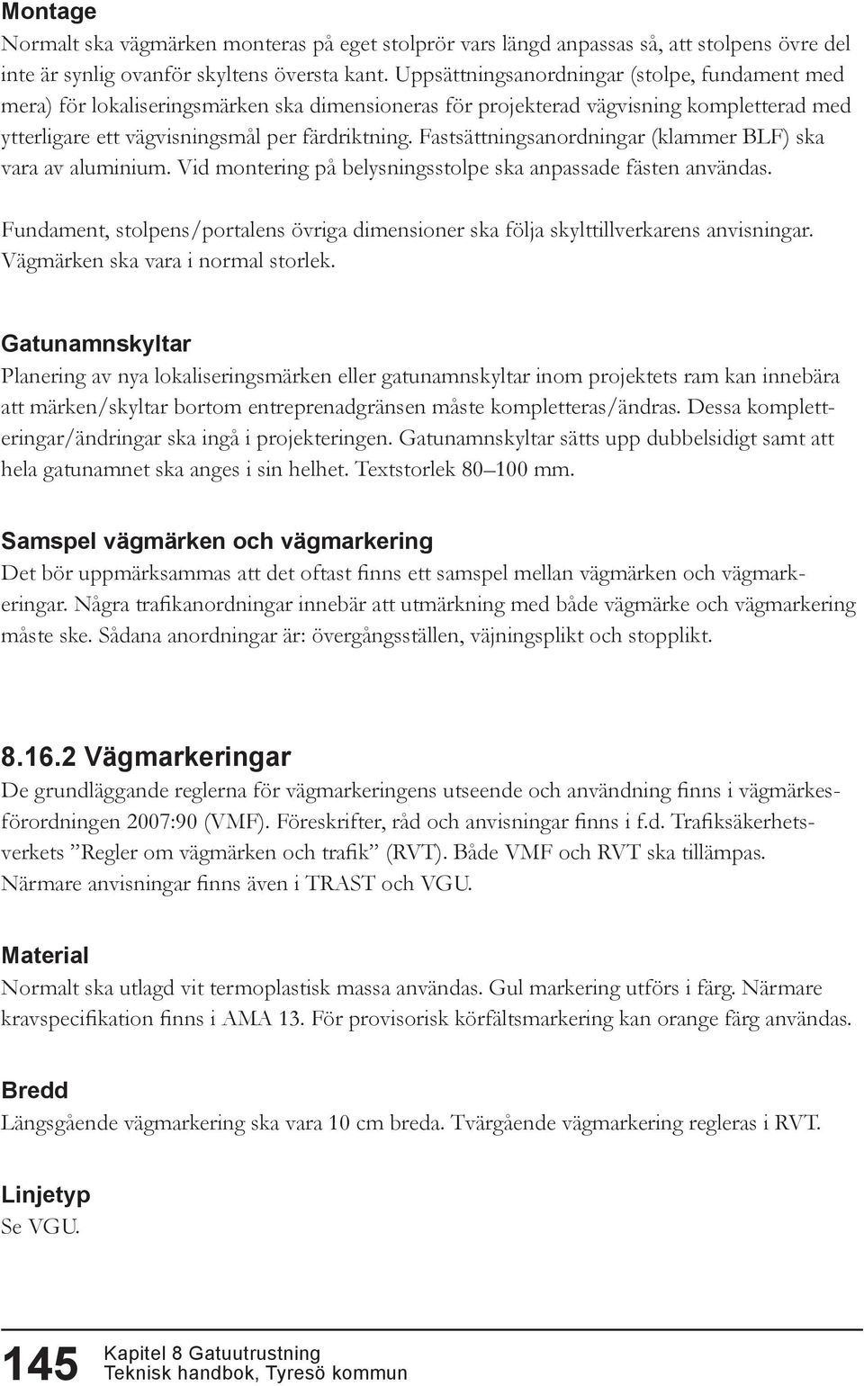 Fastsättningsanordningar (klammer BLF) ska vara av aluminium. Vid montering på belysningsstolpe ska anpassade fästen användas.