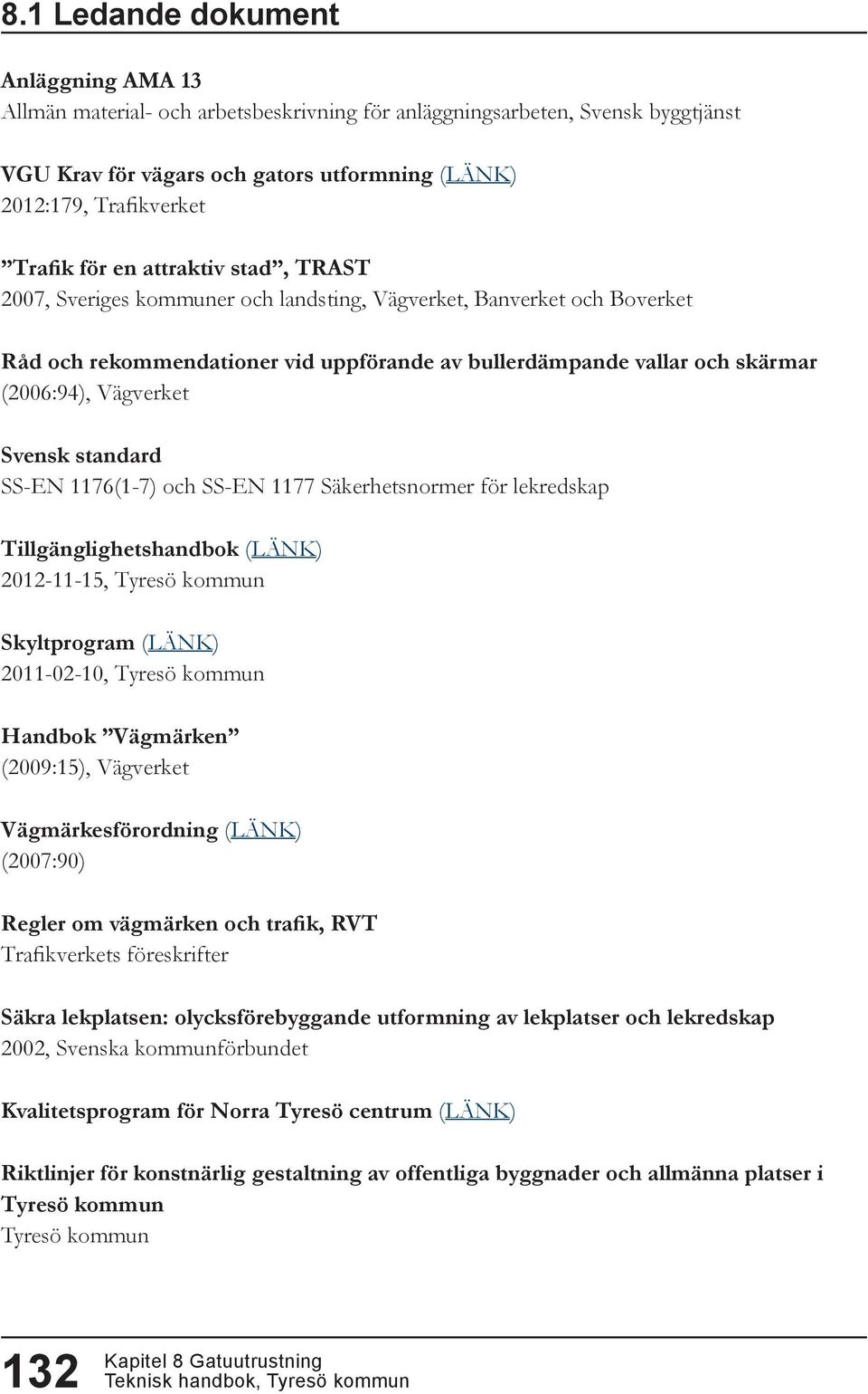 Svensk standard SS-EN 1176(1-7) och SS-EN 1177 Säkerhetsnormer för lekredskap Tillgänglighetshandbok (LÄNK) 2012-11-15, Tyresö kommun Skyltprogram (LÄNK) 2011-02-10, Tyresö kommun Handbok Vägmärken