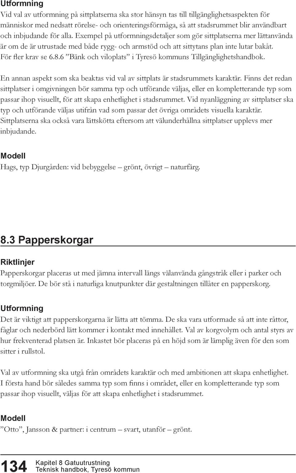 8.6 Bänk och viloplats i Tyresö kommuns Tillgänglighetshandbok. En annan aspekt som ska beaktas vid val av sittplats är stadsrummets karaktär.