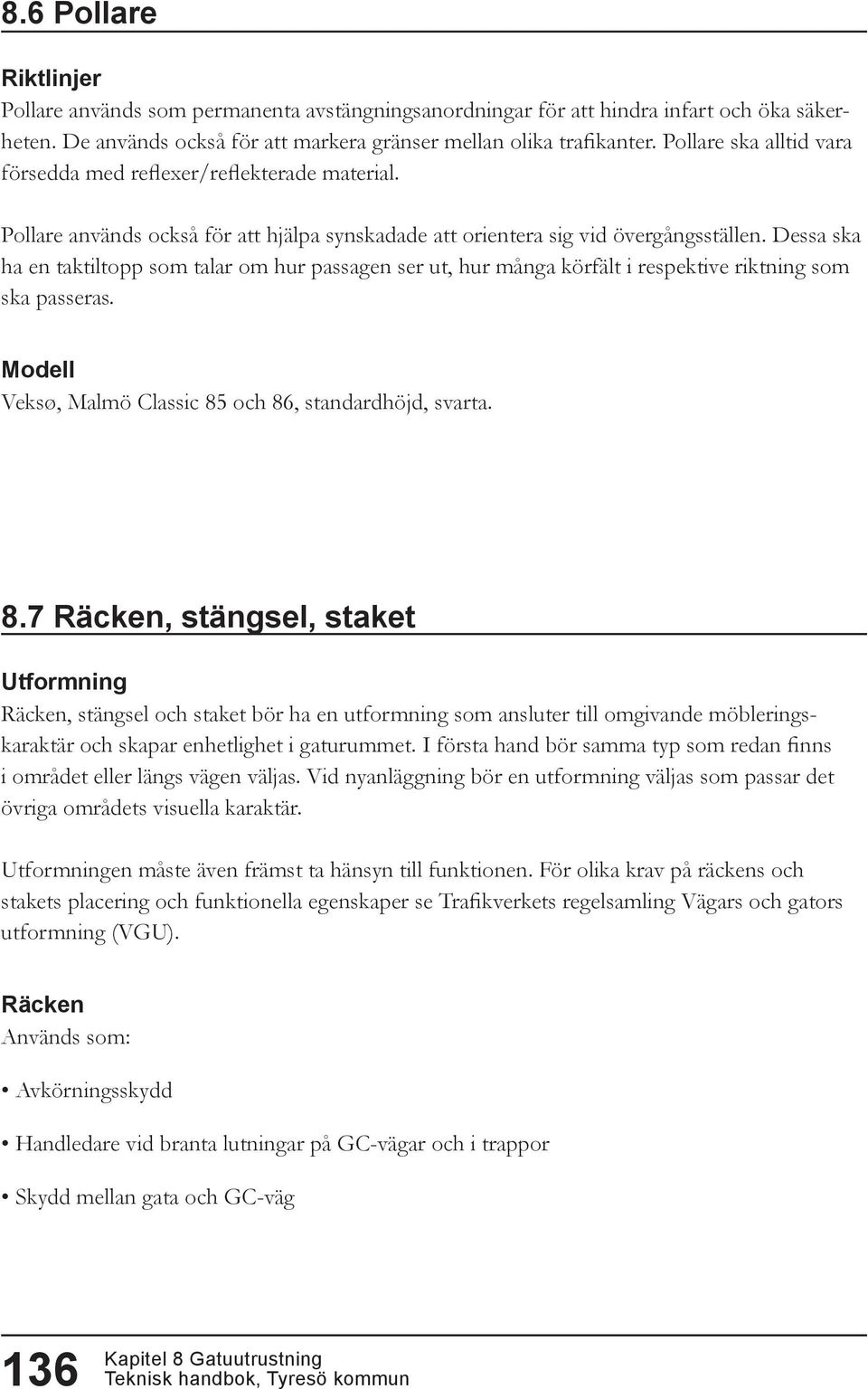 Dessa ska ha en taktiltopp som talar om hur passagen ser ut, hur många körfält i respektive riktning som ska passeras. Veksø, Malmö Classic 85