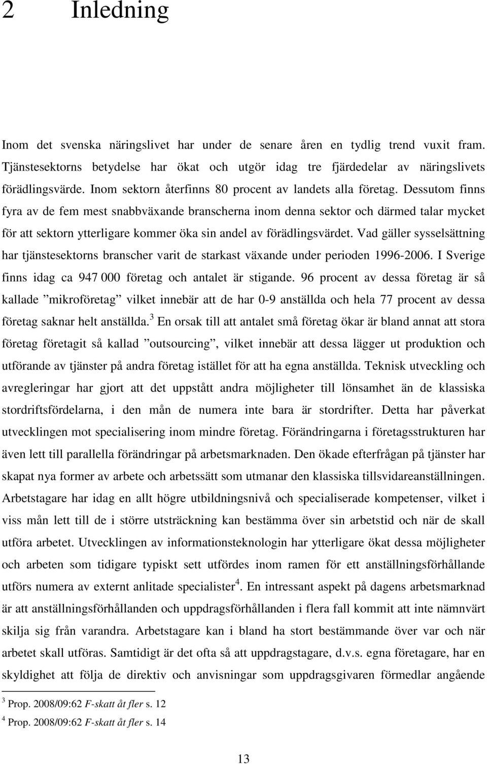 Dessutom finns fyra av de fem mest snabbväxande branscherna inom denna sektor och därmed talar mycket för att sektorn ytterligare kommer öka sin andel av förädlingsvärdet.