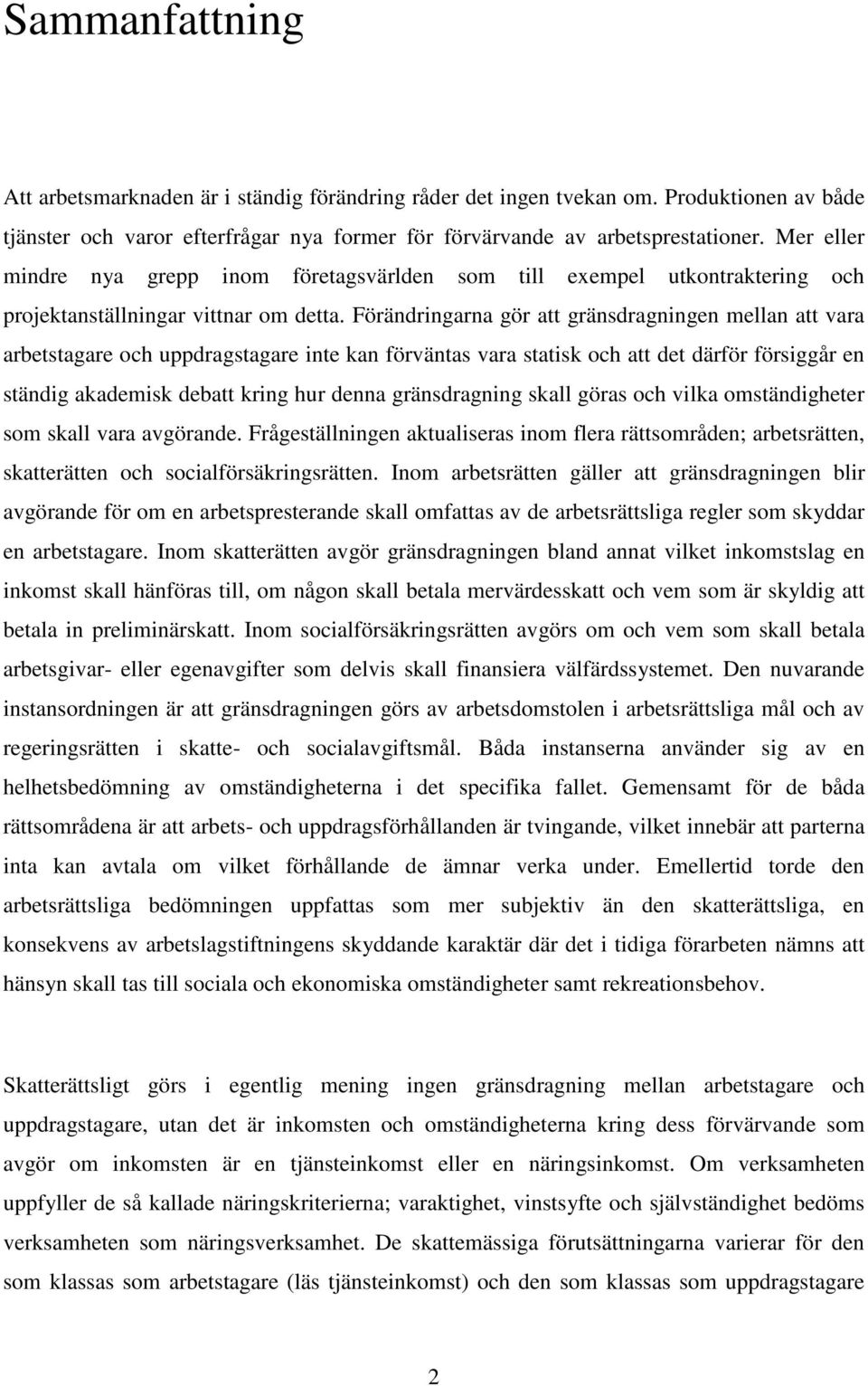 Förändringarna gör att gränsdragningen mellan att vara arbetstagare och uppdragstagare inte kan förväntas vara statisk och att det därför försiggår en ständig akademisk debatt kring hur denna