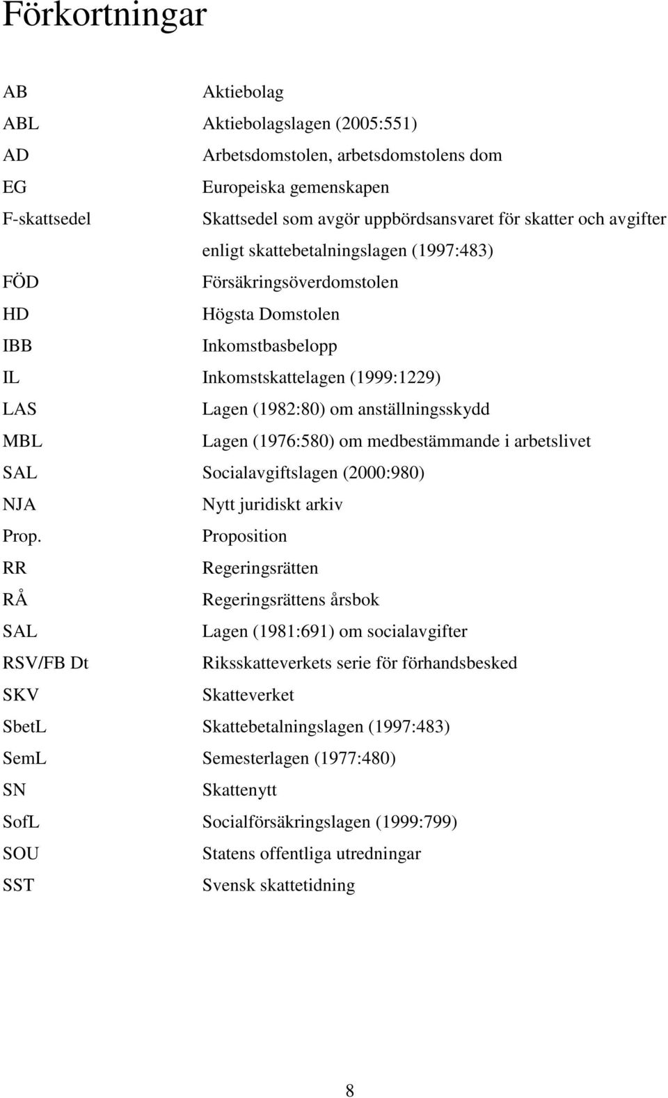 Lagen (1976:580) om medbestämmande i arbetslivet SAL Socialavgiftslagen (2000:980) NJA Nytt juridiskt arkiv Prop.