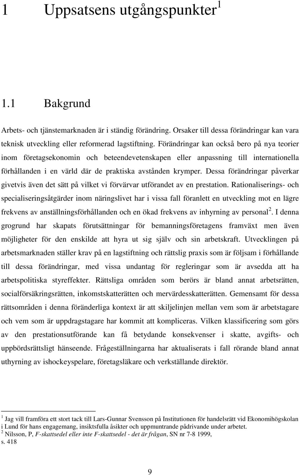 Dessa förändringar påverkar givetvis även det sätt på vilket vi förvärvar utförandet av en prestation.