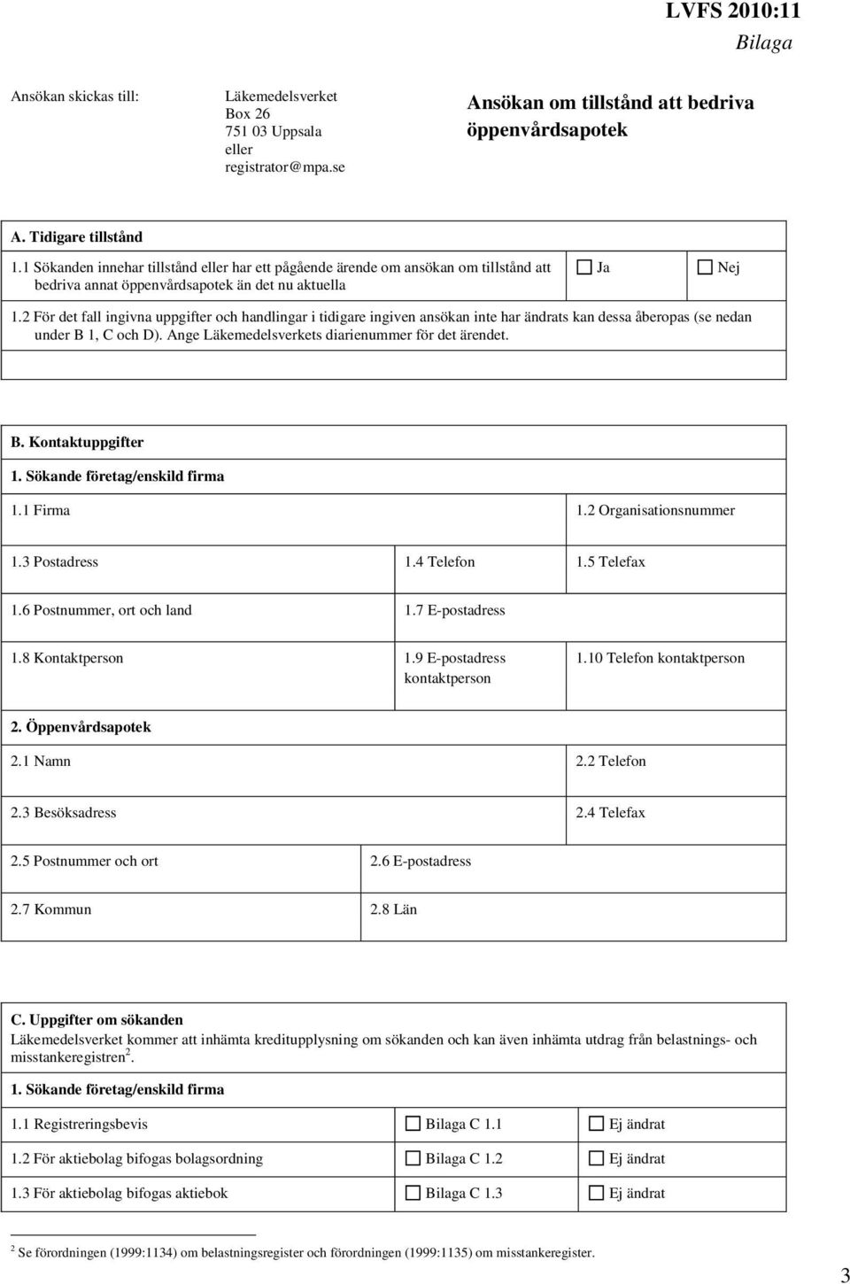 2 För det fall ingivna uppgifter och handlingar i tidigare ingiven ansökan inte har ändrats kan dessa åberopas (se nedan under B 1, C och D). Ange Läkemedelsverkets diarienummer för det ärendet. B. Kontaktuppgifter 1.