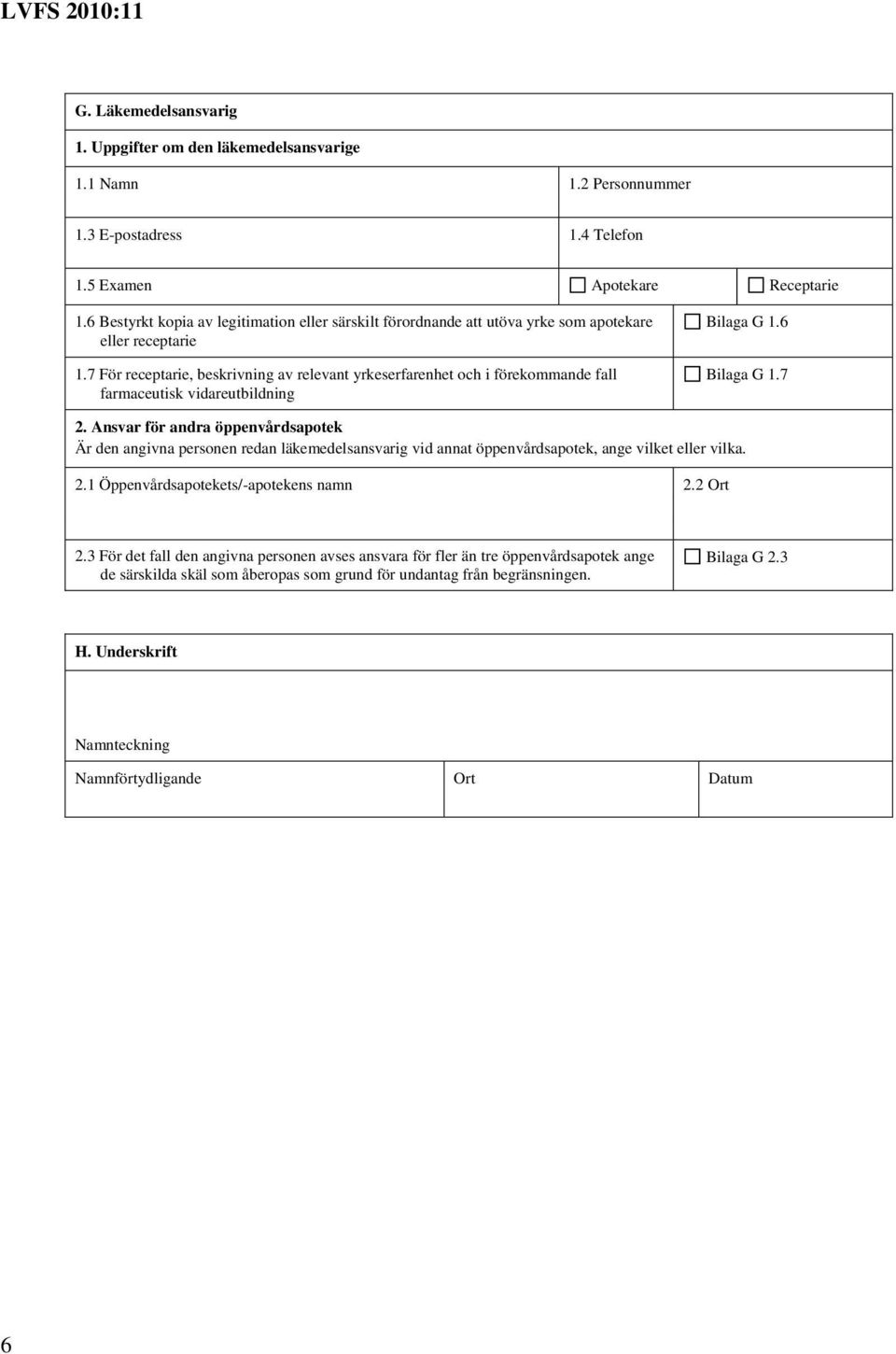 7 För receptarie, beskrivning av relevant yrkeserfarenhet och i förekommande fall farmaceutisk vidareutbildning Bilaga G 1.6 Bilaga G 1.7 2.