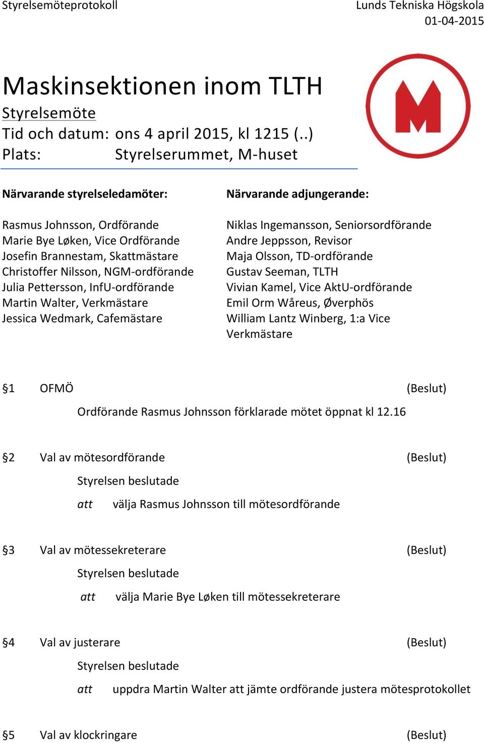 Pettersson, InfUordförande Martin Walter, Verkmästare Jessica Wedmark, Cafemästare Närvarande adjungerande: Niklas Ingemansson, Seniorsordförande Andre Jeppsson, Revisor Maja Olsson, TDordförande