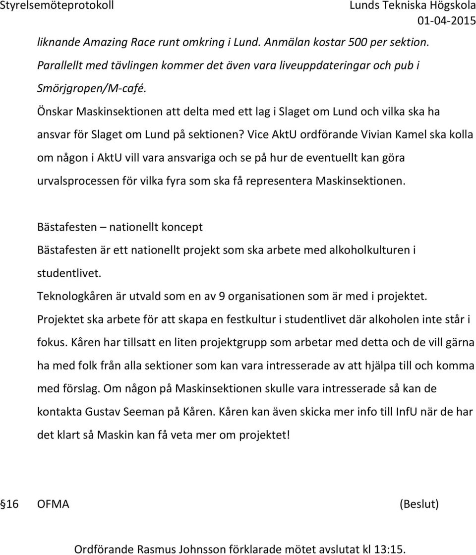 Vice AktU ordförande Vivian Kamel ska kolla om någon i AktU vill vara ansvariga och se på hur de eventuellt kan göra urvalsprocessen för vilka fyra som ska få representera Maskinsektionen.