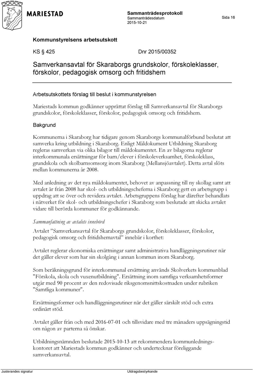 Kommunerna i Skaraborg har tidigare genom Skaraborgs kommunalförbund beslutat att samverka kring utbildning i Skaraborg.
