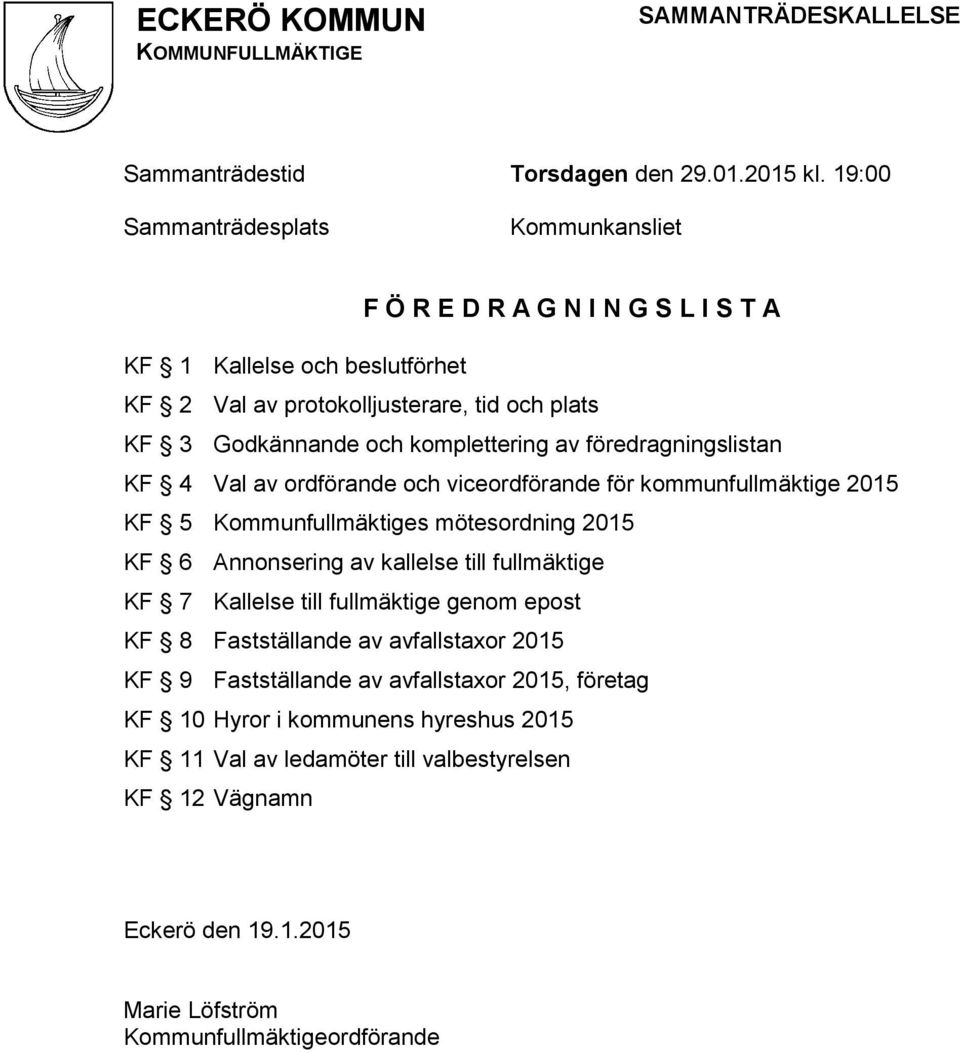 komplettering av föredragningslistan KF 4 Val av ordförande och viceordförande för kommunfullmäktige 2015 KF 5 Kommunfullmäktiges mötesordning 2015 KF 6 Annonsering av