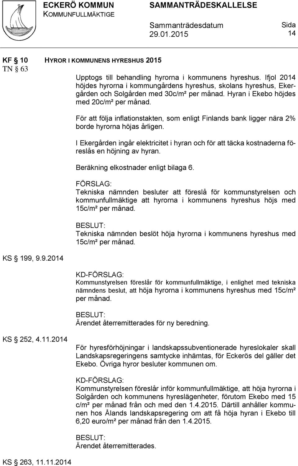 , 9.9.2014 För att följa inflationstakten, som enligt Finlands bank ligger nära 2% borde hyrorna höjas årligen.