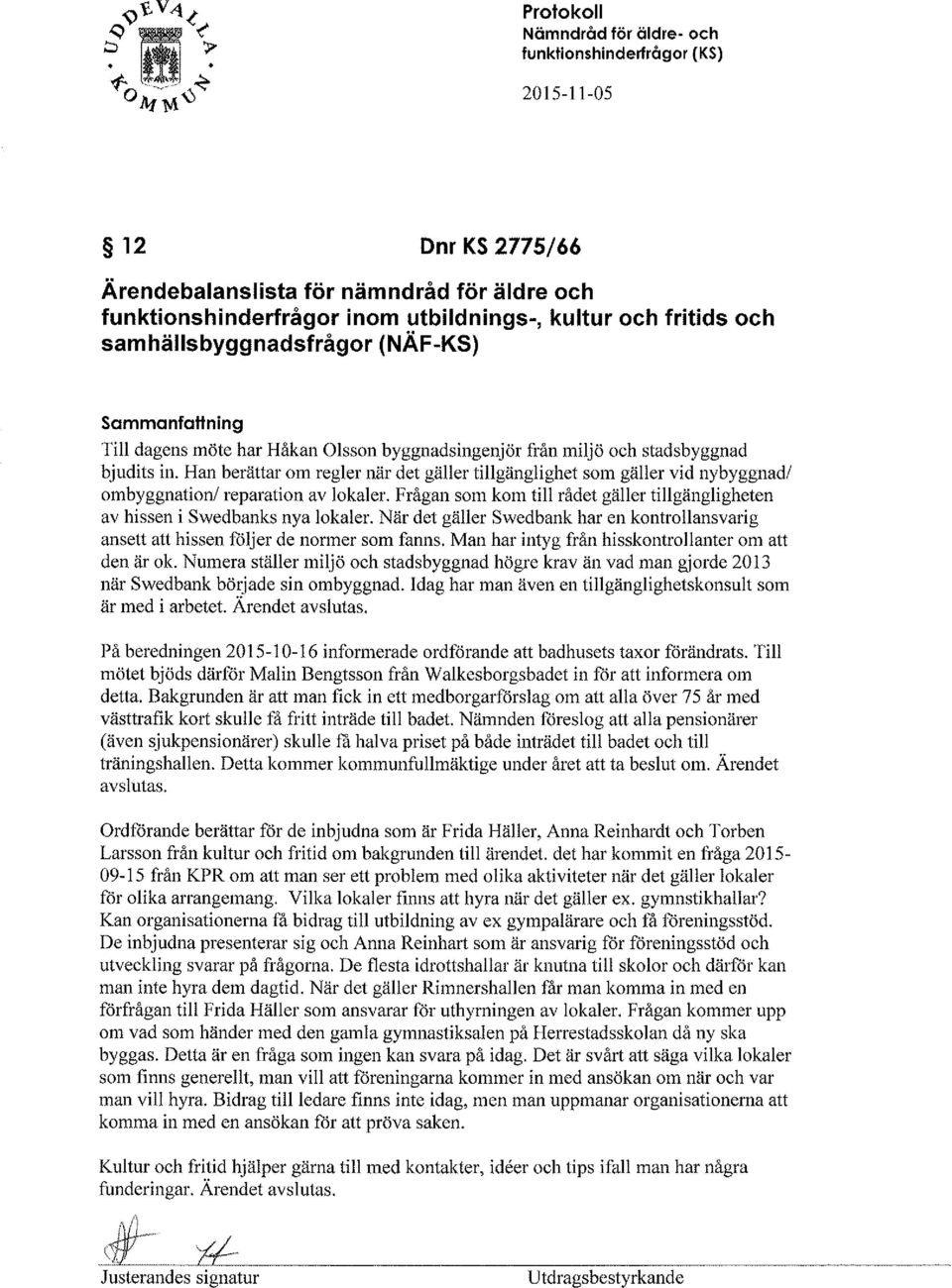 möte har Håkan Olsson byggnadsingenjör från miljö och stadsbyggnad bjudits in. Han berättar om reglel rür det gäller tillgänglighet som gäller vid nybyggnad/ ombyggnatiod reparation av lokaler.