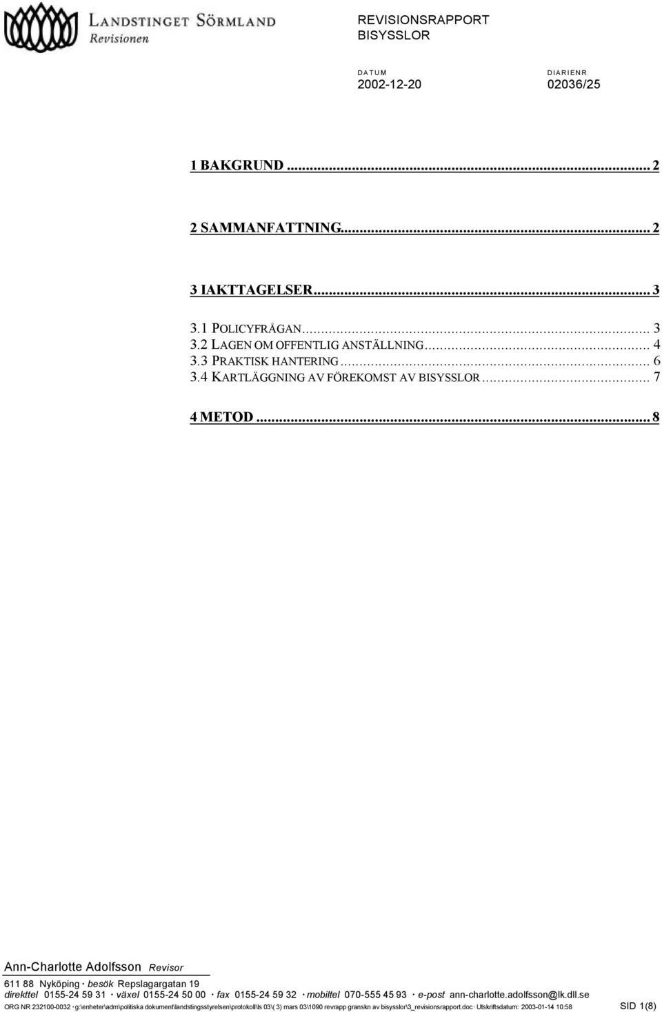 .. 8 Ann-Charlotte Adolfsson Revisor 611 88 Nyköping besök Repslagargatan 19 direkttel 0155-24 59 31 växel 0155-24 50 00 fax 0155-24 59 32 mobiltel