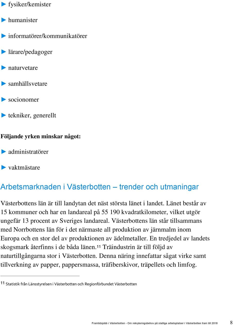 Länet består av 15 kommuner och har en landareal på 55 190 kvadratkilometer, vilket utgör ungefär 13 procent av Sveriges landareal.