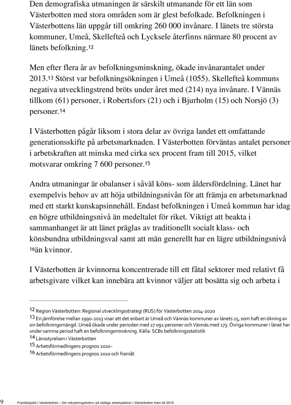 13 Störst var befolkningsökningen i Umeå (1055). Skellefteå kommuns negativa utvecklingstrend bröts under året med (214) nya invånare.
