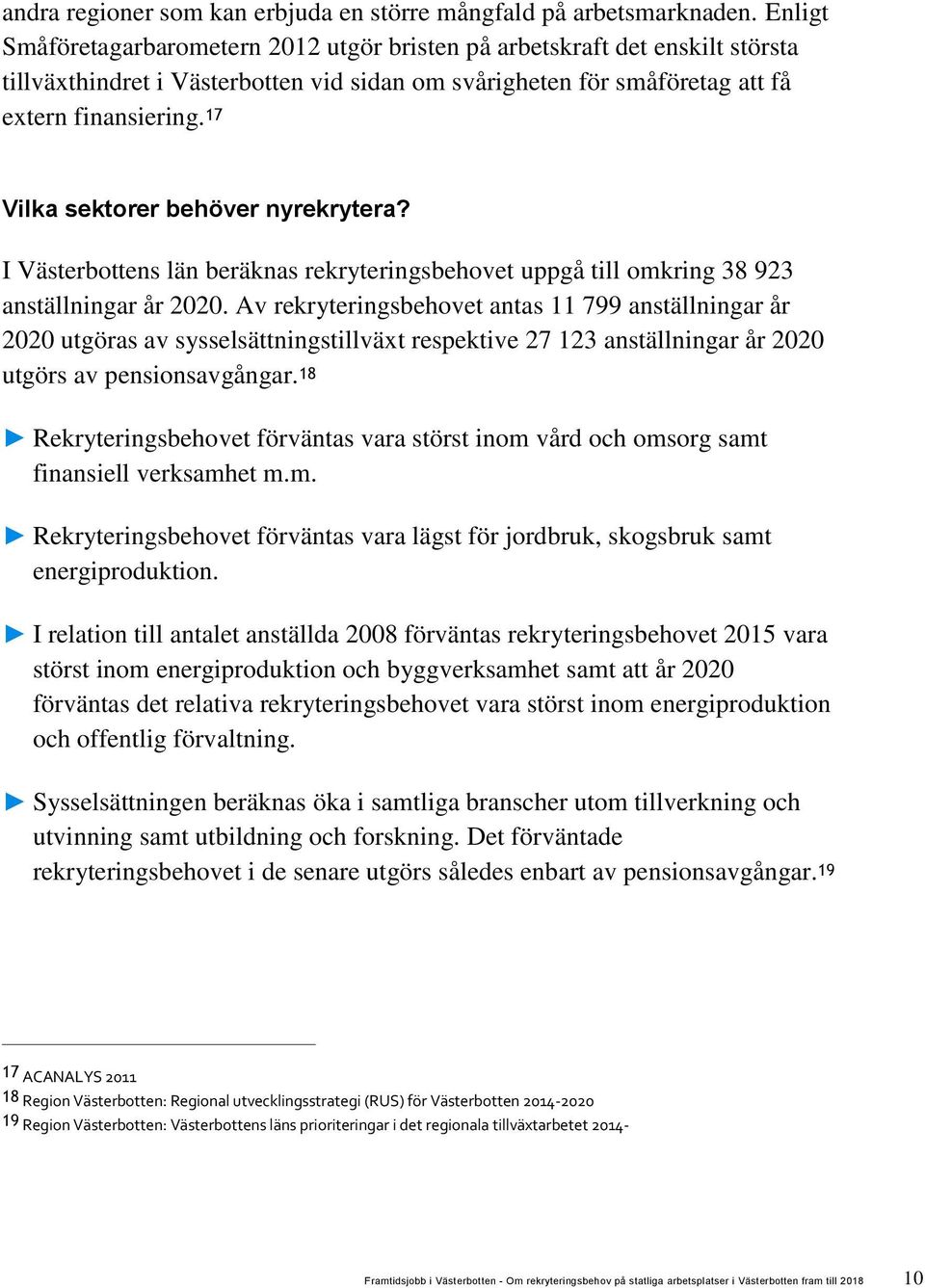 17 Vilka sektorer behöver nyrekrytera? I Västerbottens län beräknas rekryteringsbehovet uppgå till omkring 38 923 anställningar år 2020.