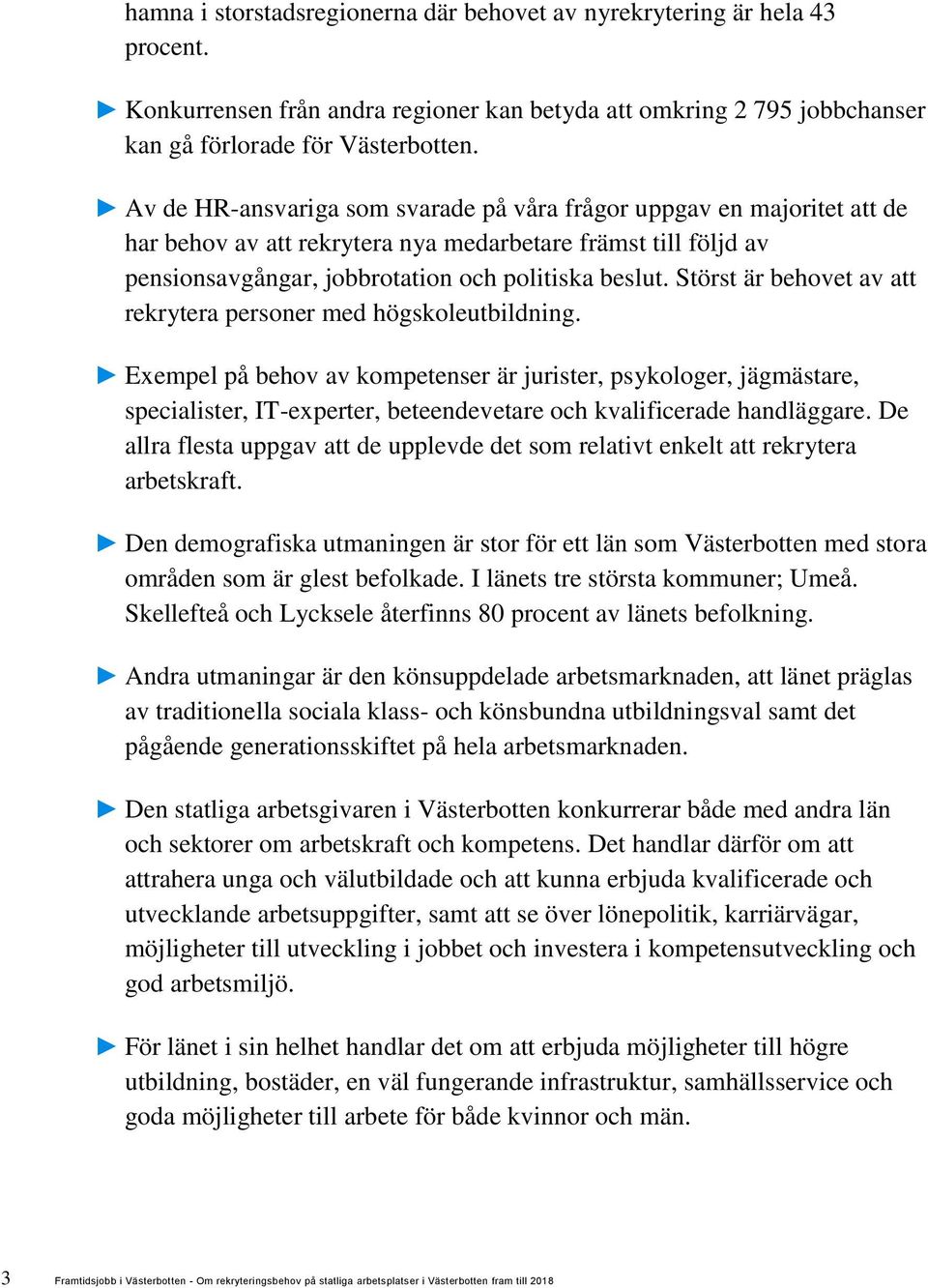 Störst är behovet av att rekrytera personer med högskoleutbildning.