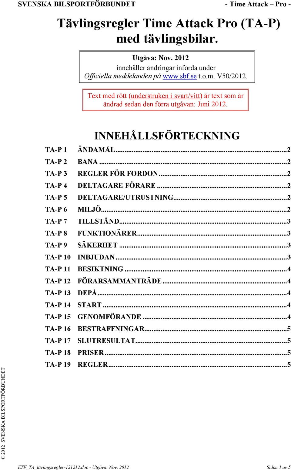 ..2 TA-P 4 DELTAGARE FÖRARE...2 TA-P 5 DELTAGARE/UTRUSTNING...2 TA-P 6 MILJÖ...2 TA-P 7 TILLSTÅND...3 TA-P 8 FUNKTIONÄRER...3 TA-P 9 SÄKERHET...3 TA-P 10 INBJUDAN...3 TA-P 11 BESIKTNING.