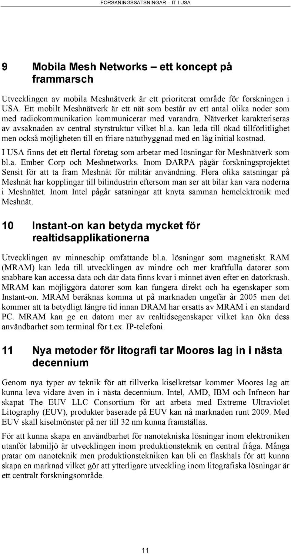 I USA finns det ett flertal företag som arbetar med lösningar för Meshnätverk som bl.a. Ember Corp och Meshnetworks.