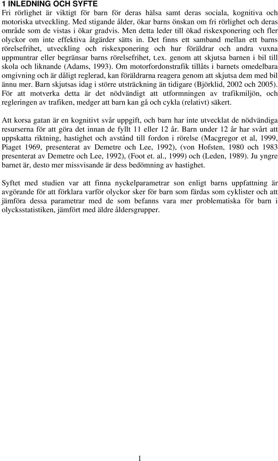 Det finns ett samband mellan ett barns rörelsefrihet, utveckling och riskexponering och hur föräldrar och andra vuxna uppmuntrar eller begränsar barns rörelsefrihet, t.ex. genom att skjutsa barnen i bil till skola och liknande (Adams, 1993).