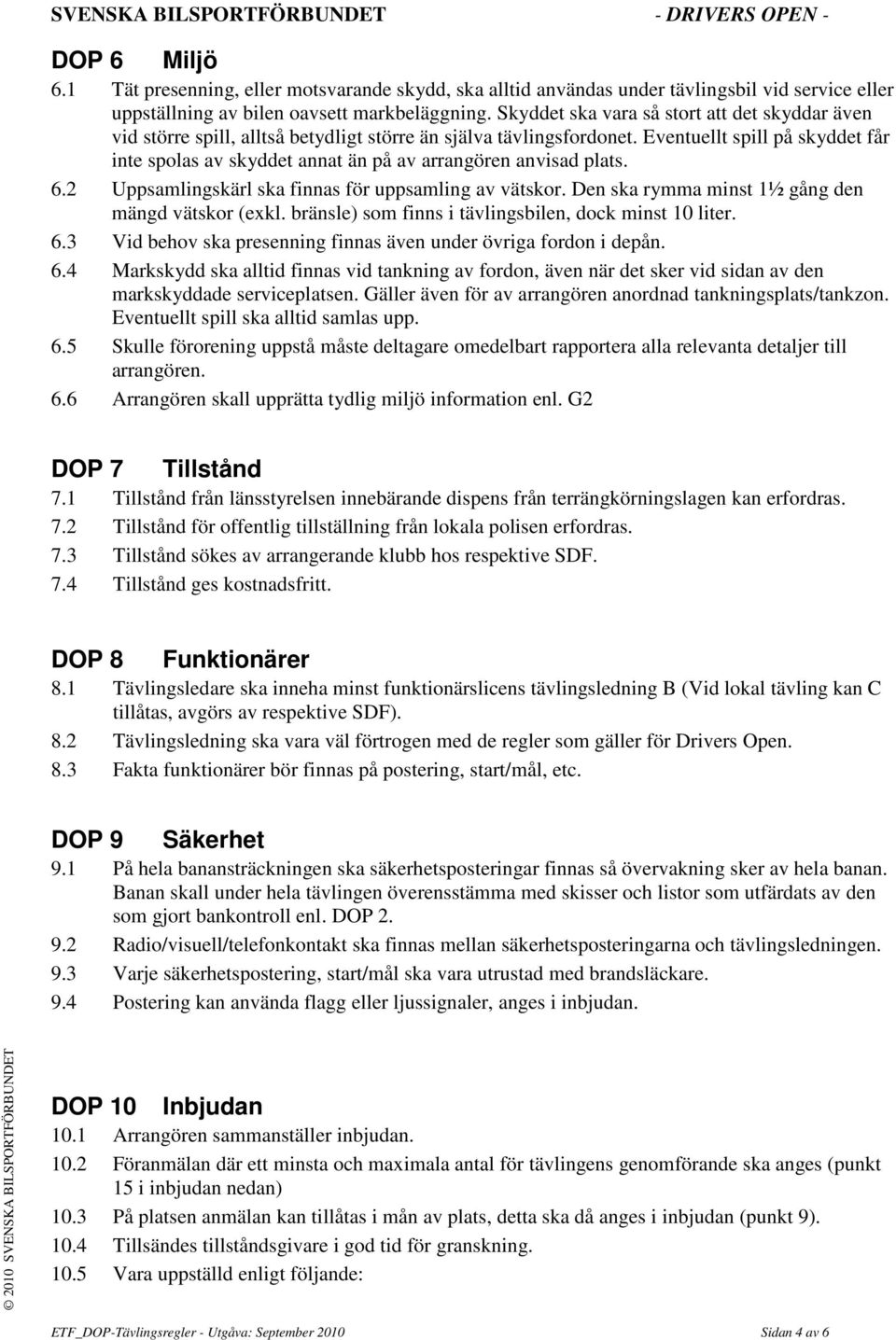 Eventuellt spill på skyddet får inte spolas av skyddet annat än på av arrangören anvisad plats. 6.2 Uppsamlingskärl ska finnas för uppsamling av vätskor.