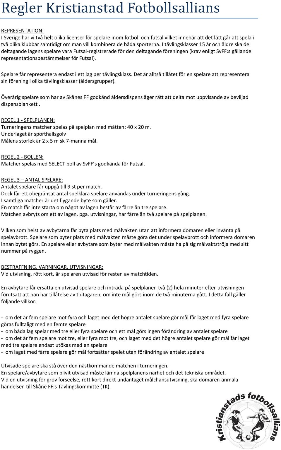 I tävlingsklasser 15 år och äldre ska de deltagande lagens spelare vara Futsal-registrerade för den deltagande föreningen (krav enligt SvFF:s gällande representationsbestämmelser för Futsal).